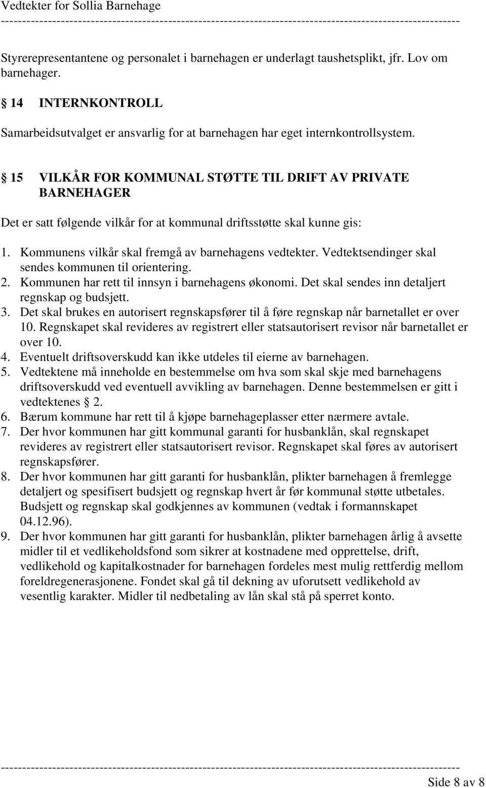 Vedtektsendinger skal sendes kommunen til orientering. 2. Kommunen har rett til innsyn i barnehagens økonomi. Det skal sendes inn detaljert regnskap og budsjett. 3.