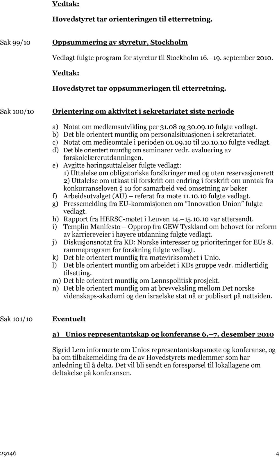 b) Det ble orientert muntlig om personalsituasjonen i sekretariatet. c) Notat om medieomtale i perioden 01.09.10 til 20.10.10 fulgte vedlagt. d) Det ble orientert muntlig om seminarer vedr.