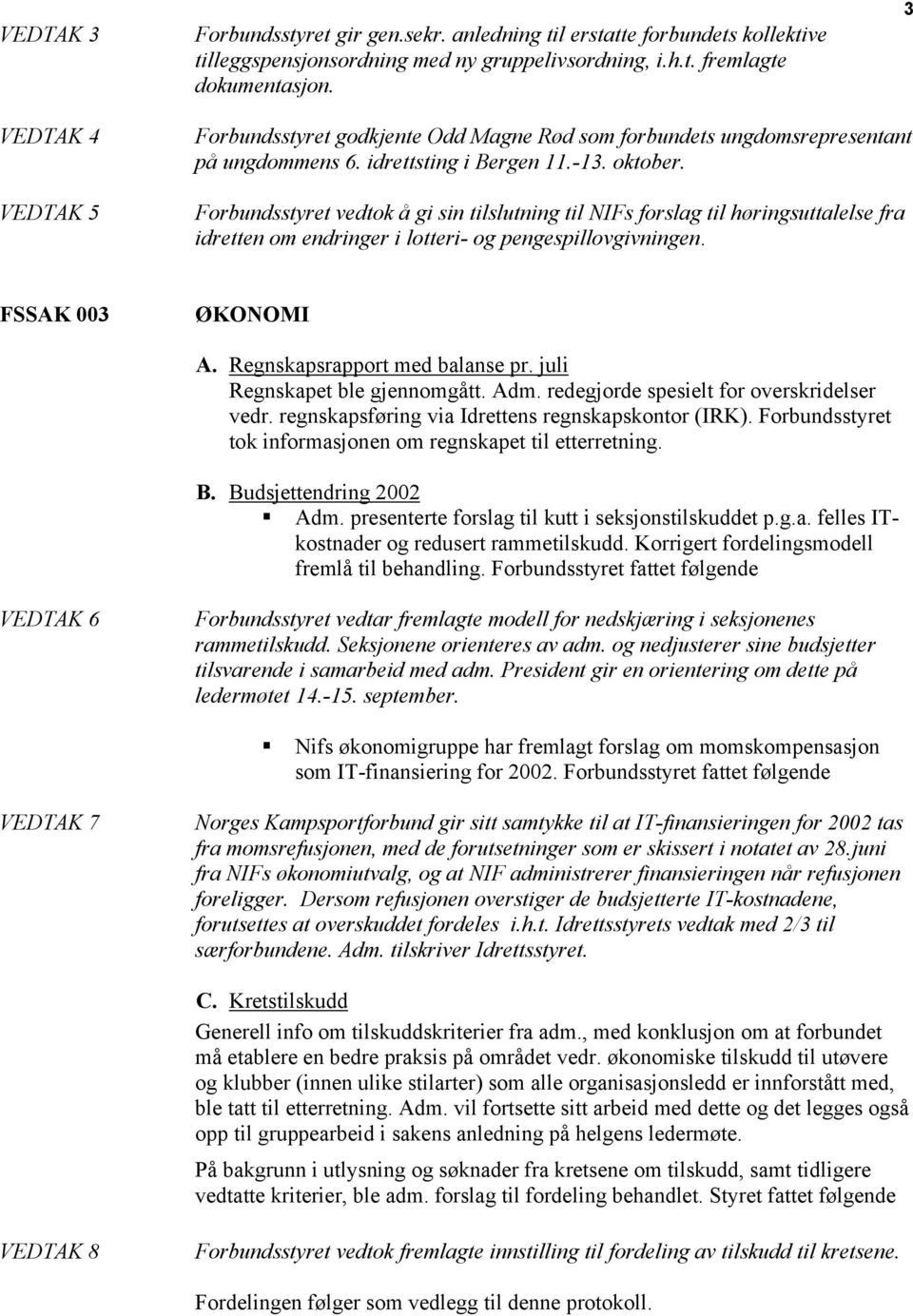 Forbundsstyret vedtok å gi sin tilslutning til NIFs forslag til høringsuttalelse fra idretten om endringer i lotteri- og pengespillovgivningen. FSSAK 003 ØKONOMI A. Regnskapsrapport med balanse pr.