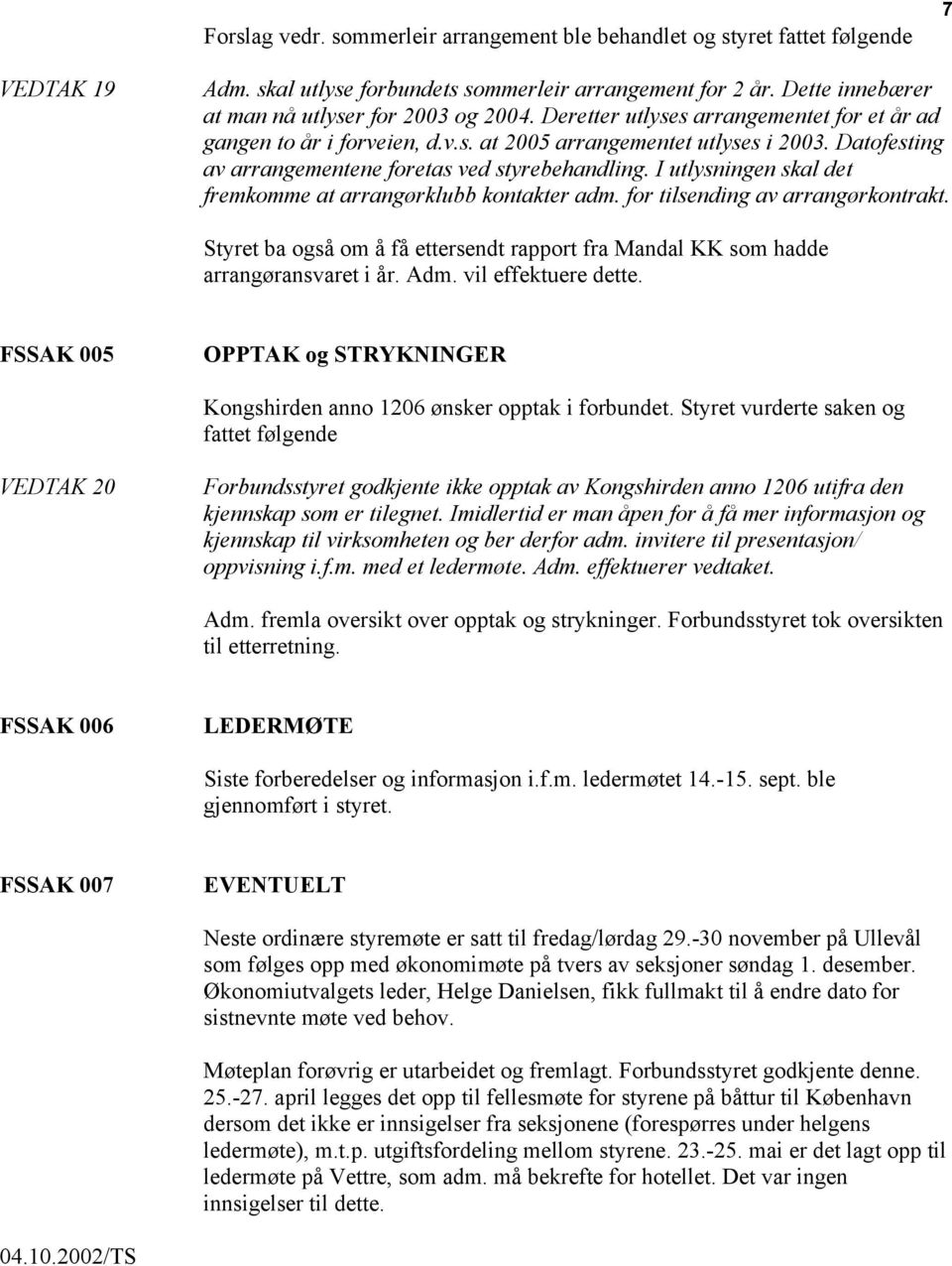 Datofesting av arrangementene foretas ved styrebehandling. I utlysningen skal det fremkomme at arrangørklubb kontakter adm. for tilsending av arrangørkontrakt.