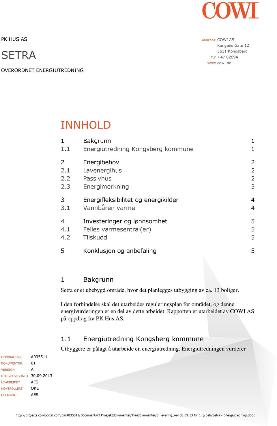 2 Tilskudd 5 5 Konklusjon og anbefaling 5 1 Bakgrunn Setra er et ubebygd område, hvor det planlegges utbygging av ca. 13 boliger.