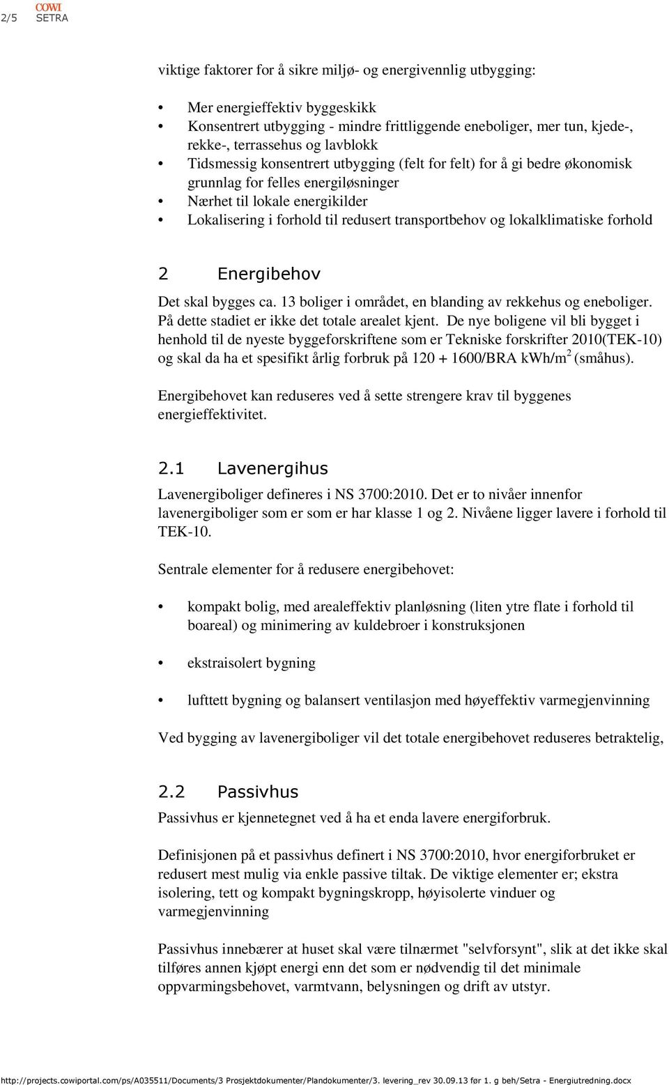 transportbehov og lokalklimatiske forhold 2 Energibehov Det skal bygges ca. 13 boliger i området, en blanding av rekkehus og eneboliger. På dette stadiet er ikke det totale arealet kjent.