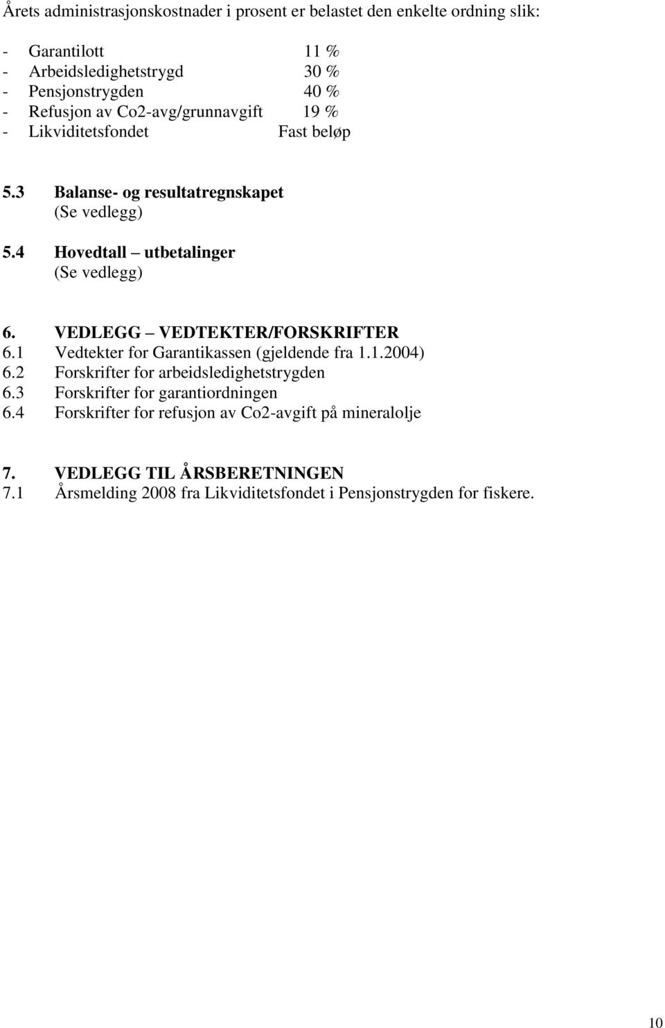 VEDLEGG VEDTEKTER/FORSKRIFTER 6.1 Vedtekter for Garantikassen (gjeldende fra 1.1.2004) 6.2 Forskrifter for arbeidsledighetstrygden 6.