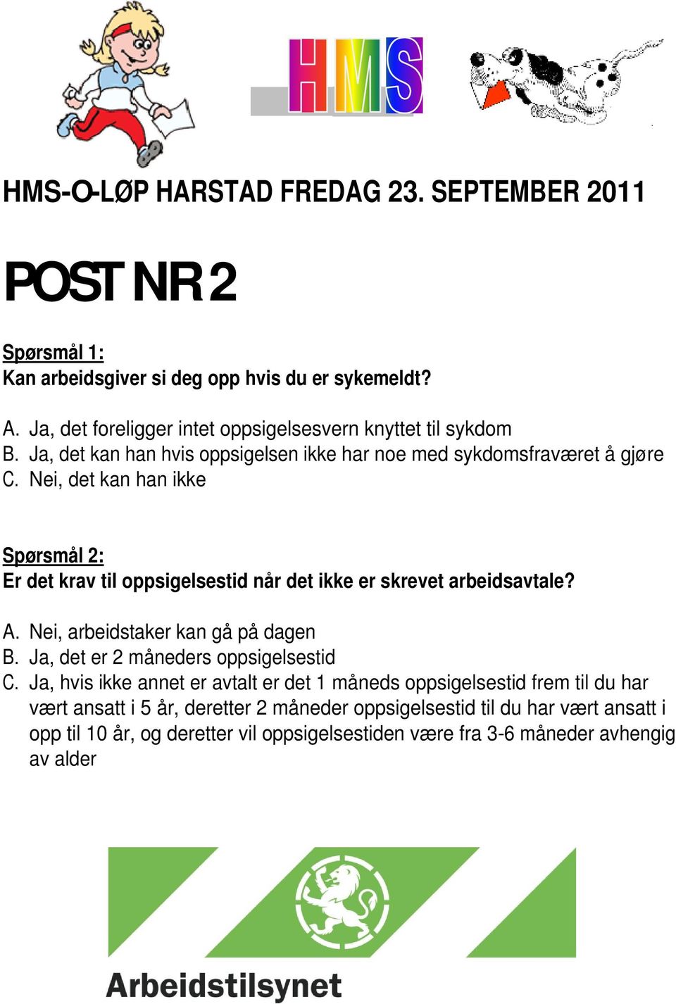 Nei, det kan han ikke Er det krav til oppsigelsestid når det ikke er skrevet arbeidsavtale? A. Nei, arbeidstaker kan gå på dagen B.