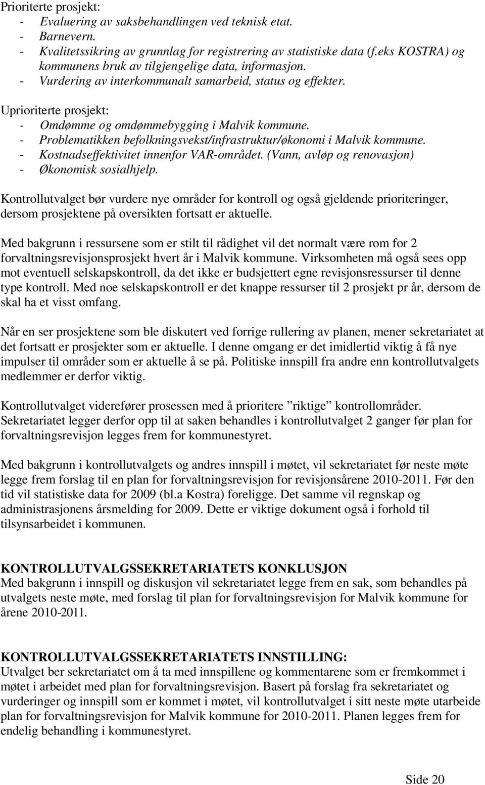 - Problematikken befolkningsvekst/infrastruktur/økonomi i Malvik kommune. - Kostnadseffektivitet innenfor VAR-området. (Vann, avløp og renovasjon) - Økonomisk sosialhjelp.