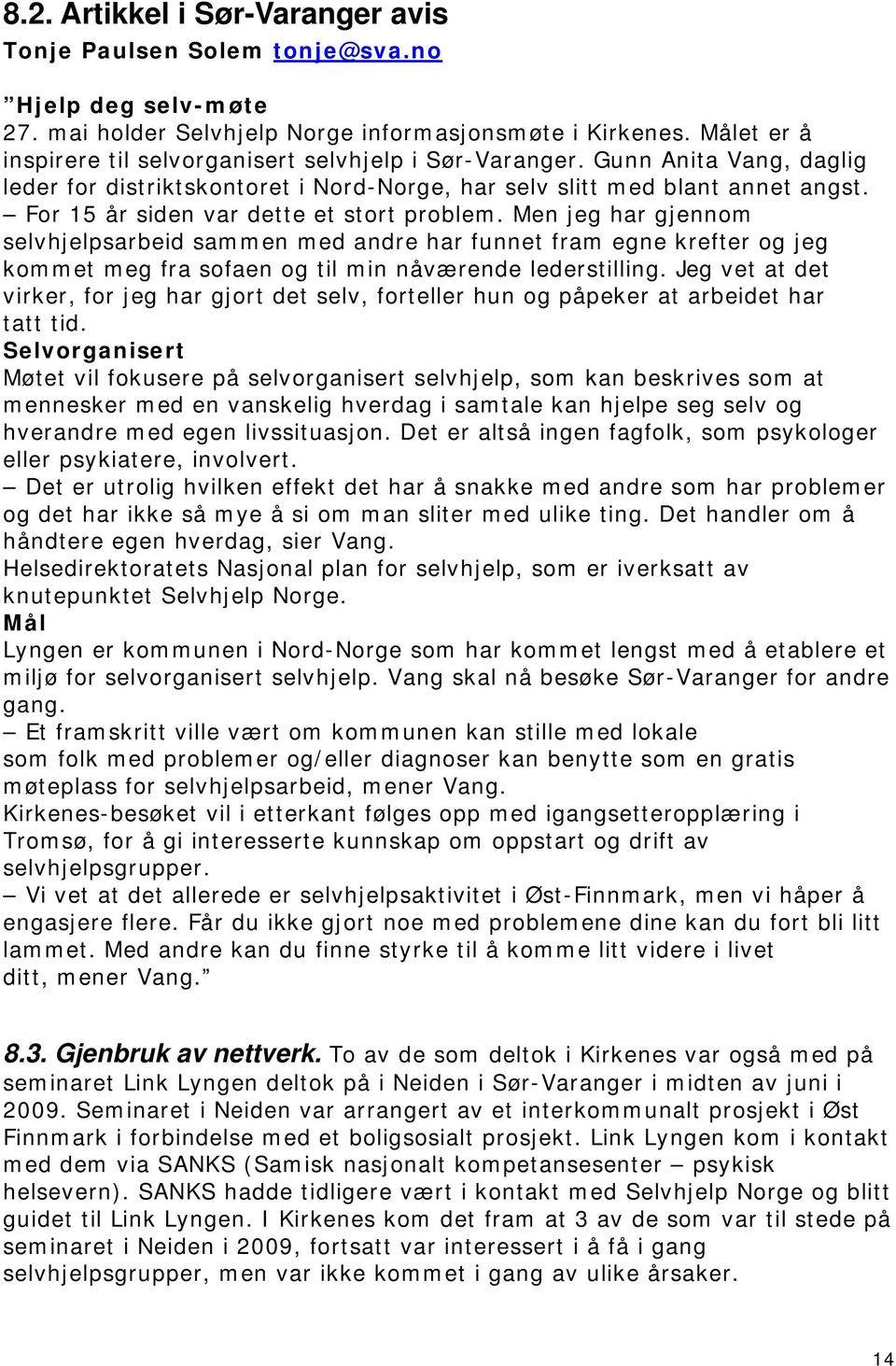 For 15 år siden var dette et stort problem. Men jeg har gjennom selvhjelpsarbeid sammen med andre har funnet fram egne krefter og jeg kommet meg fra sofaen og til min nåværende lederstilling.