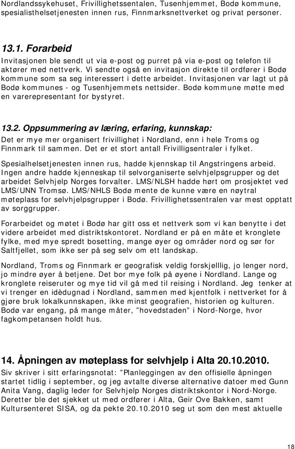 Vi sendte også en invitasjon direkte til ordfører i Bodø kommune som sa seg interessert i dette arbeidet. Invitasjonen var lagt ut på Bodø kommunes - og Tusenhjemmets nettsider.
