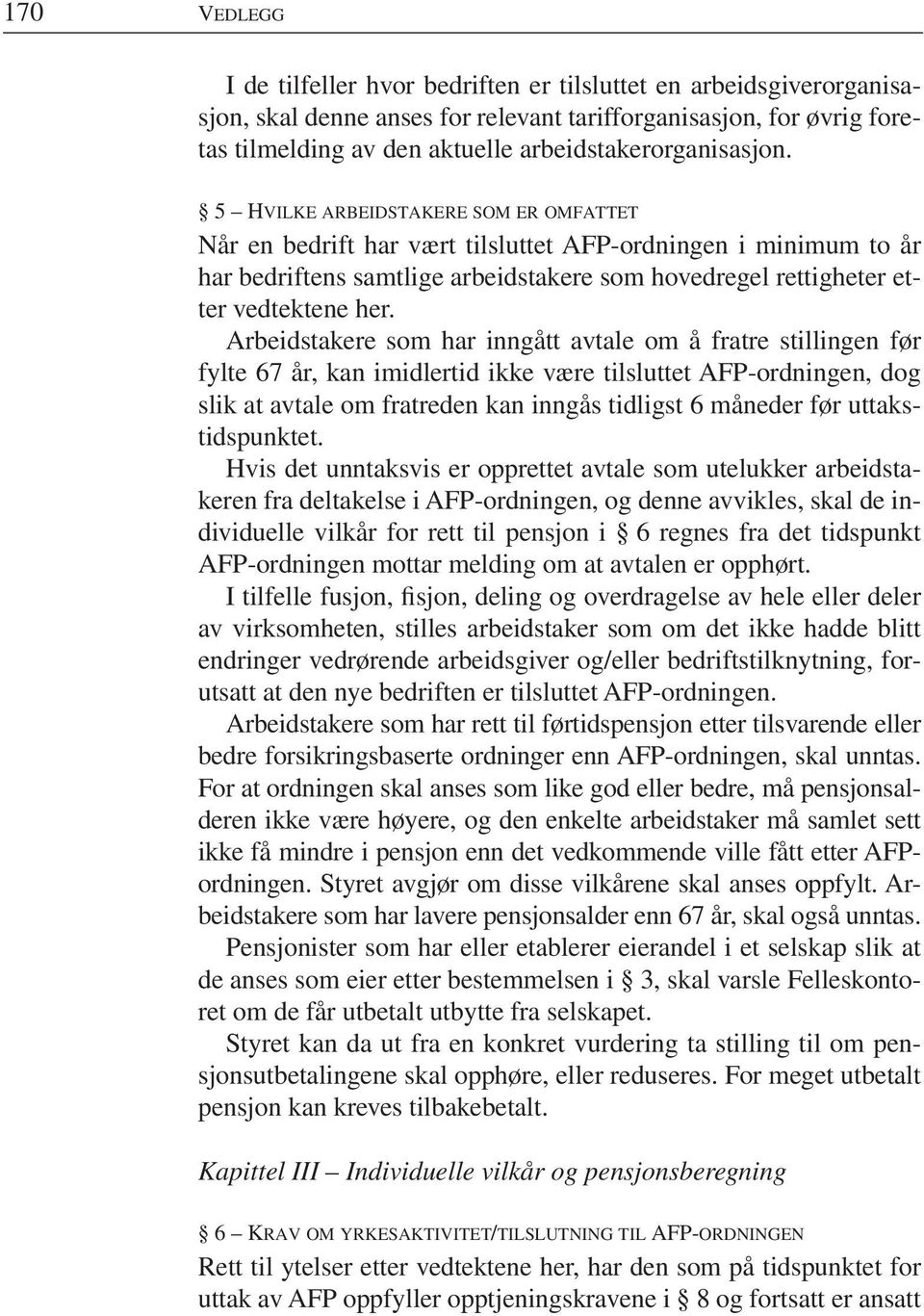 5 HVILKE ARBEIDSTAKERE SOM ER OMFATTET Når en bedrift har vært tilsluttet AFP-ordningen i minimum to år har bedriftens samtlige arbeidstakere som hovedregel rettigheter etter vedtektene her.