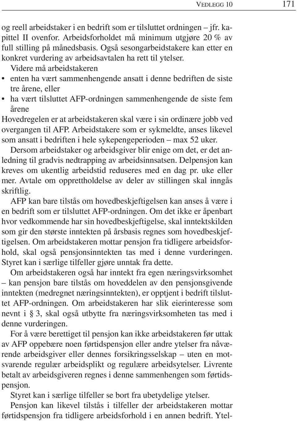 Videre må arbeidstakeren enten ha vært sammenhengende ansatt i denne bedriften de siste tre årene, eller ha vært tilsluttet AFP-ordningen sammenhengende de siste fem årene Hovedregelen er at