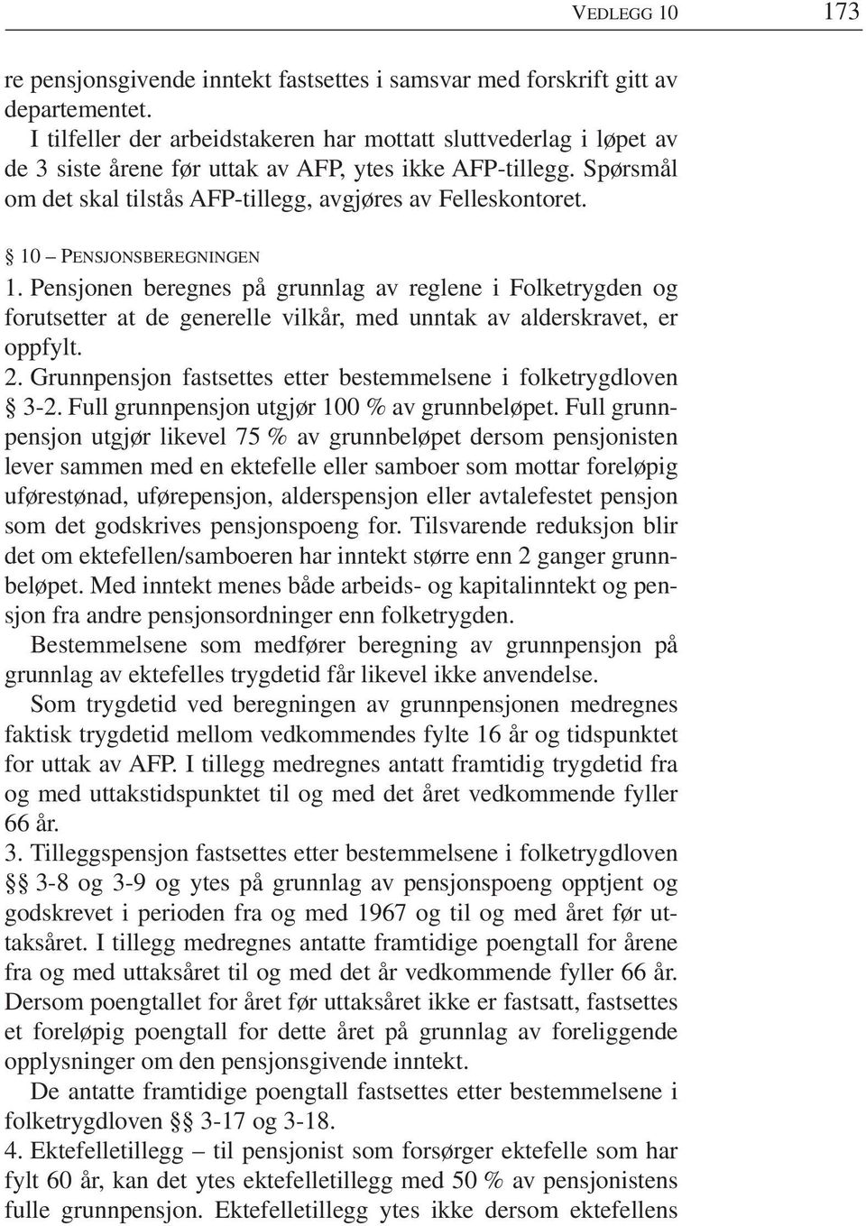 10 PENSJONSBEREGNINGEN 1. Pensjonen beregnes på grunnlag av reglene i Folketrygden og forutsetter at de generelle vilkår, med unntak av alderskravet, er oppfylt. 2.