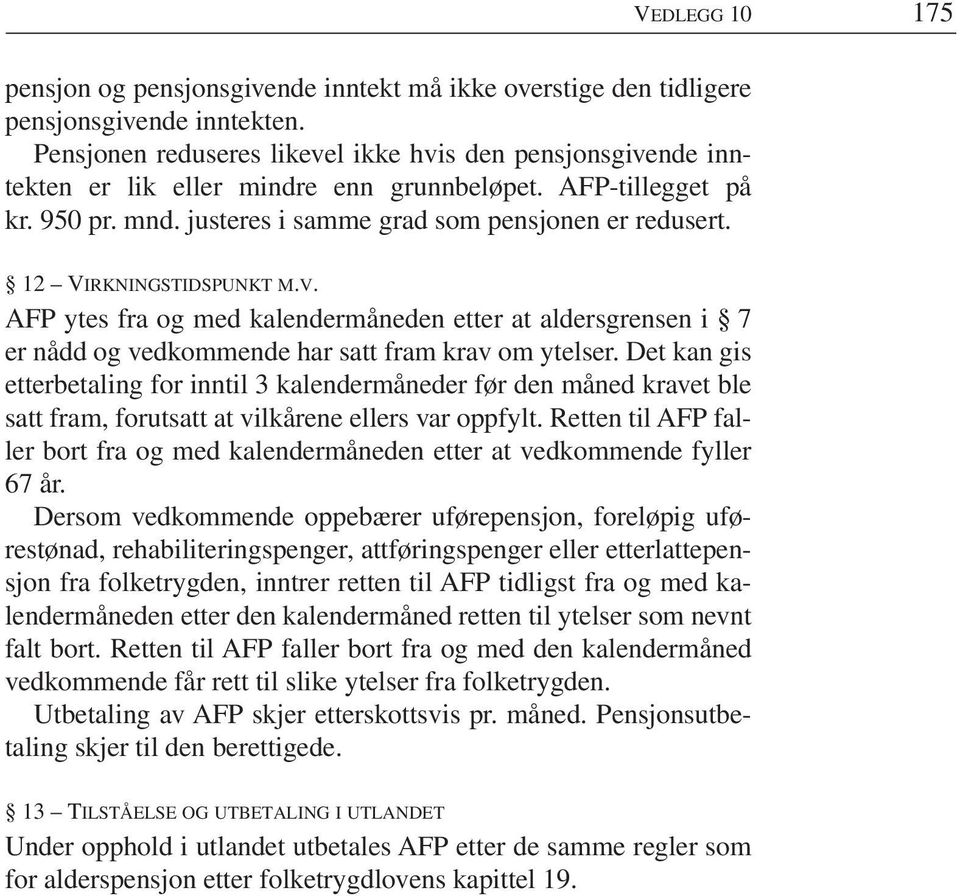 12 VIRKNINGSTIDSPUNKT M.V. AFP ytes fra og med kalendermåneden etter at aldersgrensen i 7 er nådd og vedkommende har satt fram krav om ytelser.