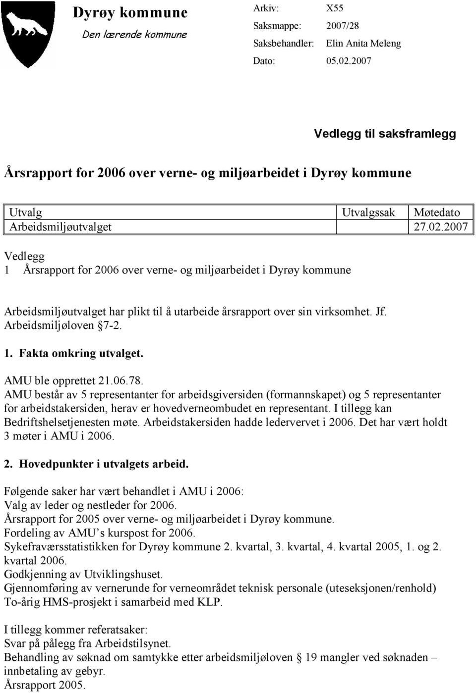 2007 Vedlegg 1 Årsrapport for 2006 over verne- og miljøarbeidet i Dyrøy kommune Arbeidsmiljøutvalget har plikt til å utarbeide årsrapport over sin virksomhet. Jf. Arbeidsmiljøloven 7-2. 1. Fakta omkring utvalget.