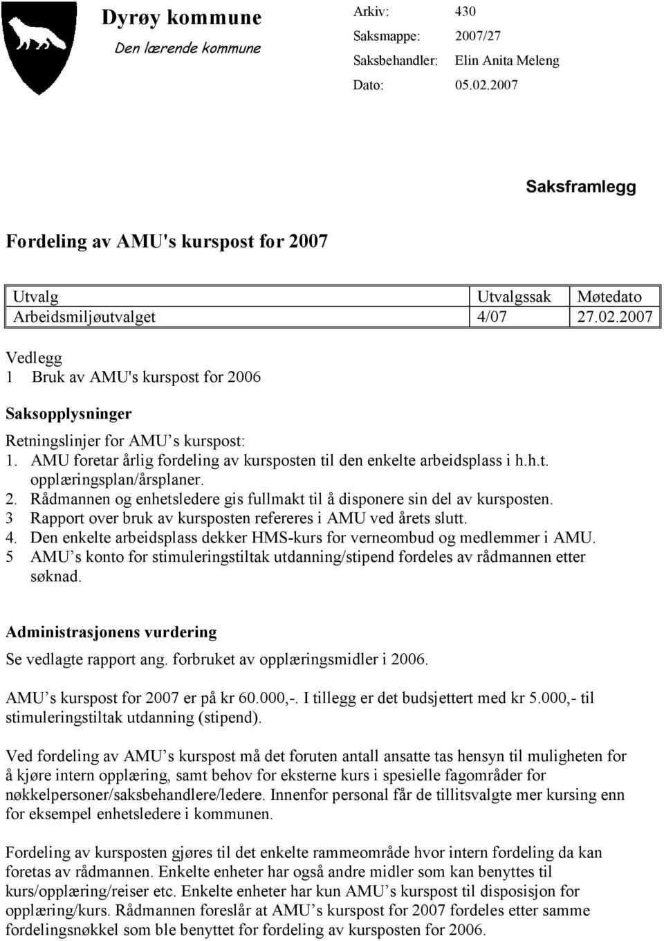 2007 Vedlegg 1 Bruk av AMU's kurspost for 2006 Saksopplysninger Retningslinjer for AMU s kurspost: 1. AMU foretar årlig fordeling av kursposten til den enkelte arbeidsplass i h.h.t. opplæringsplan/årsplaner.