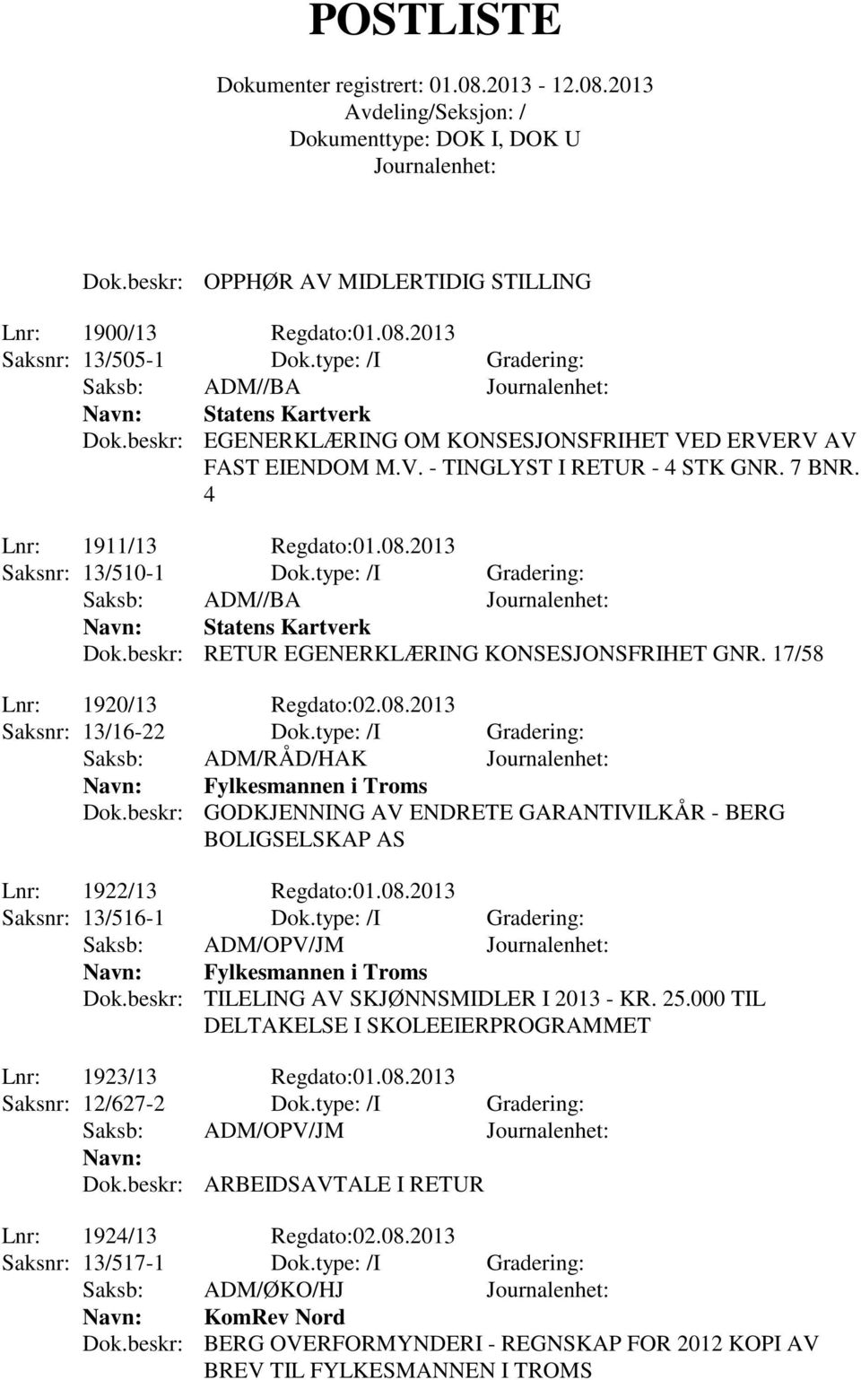 type: /I Gradering: Statens Kartverk Dok.beskr: RETUR EGENERKLÆRING KONSESJONSFRIHET GNR. 17/58 Lnr: 1920/13 Regdato:02.08.2013 Saksnr: 13/16-22 Dok.