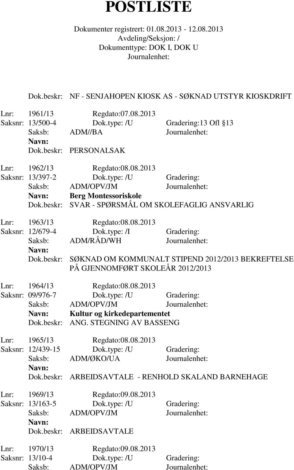 beskr: SØKNAD OM KOMMUNALT STIPEND 2012/2013 BEKREFTELSE PÅ GJENNOMFØRT SKOLEÅR 2012/2013 Lnr: 1964/13 Regdato:08.08.2013 Saksnr: 09/976-7 Dok.type: /U Gradering: Kultur og kirkedepartementet Dok.