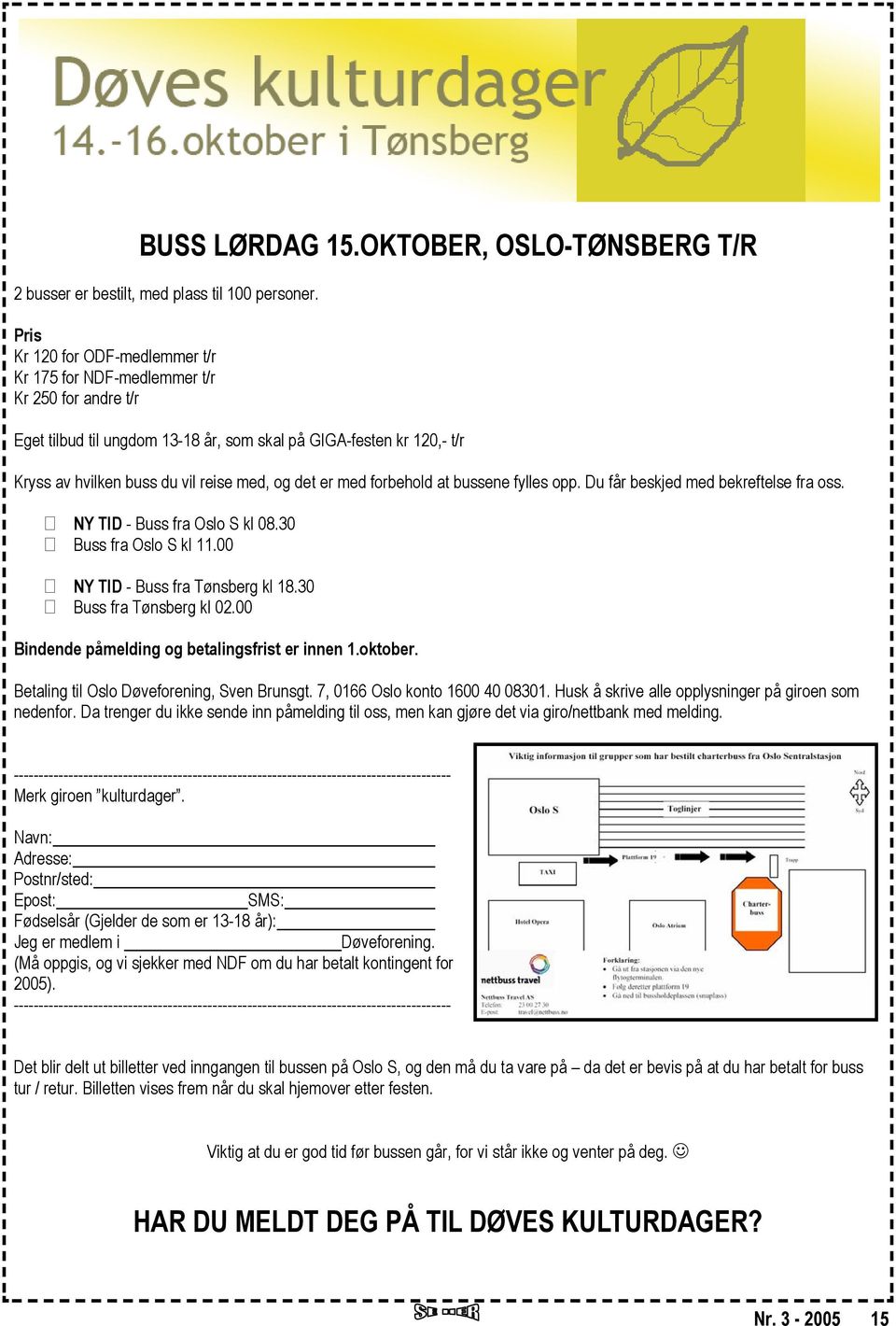 det er med forbehold at bussene fylles opp. Du får beskjed med bekreftelse fra oss. NY TID - Buss fra Oslo S kl 08.30 Buss fra Oslo S kl 11.00 NY TID - Buss fra Tønsberg kl 18.