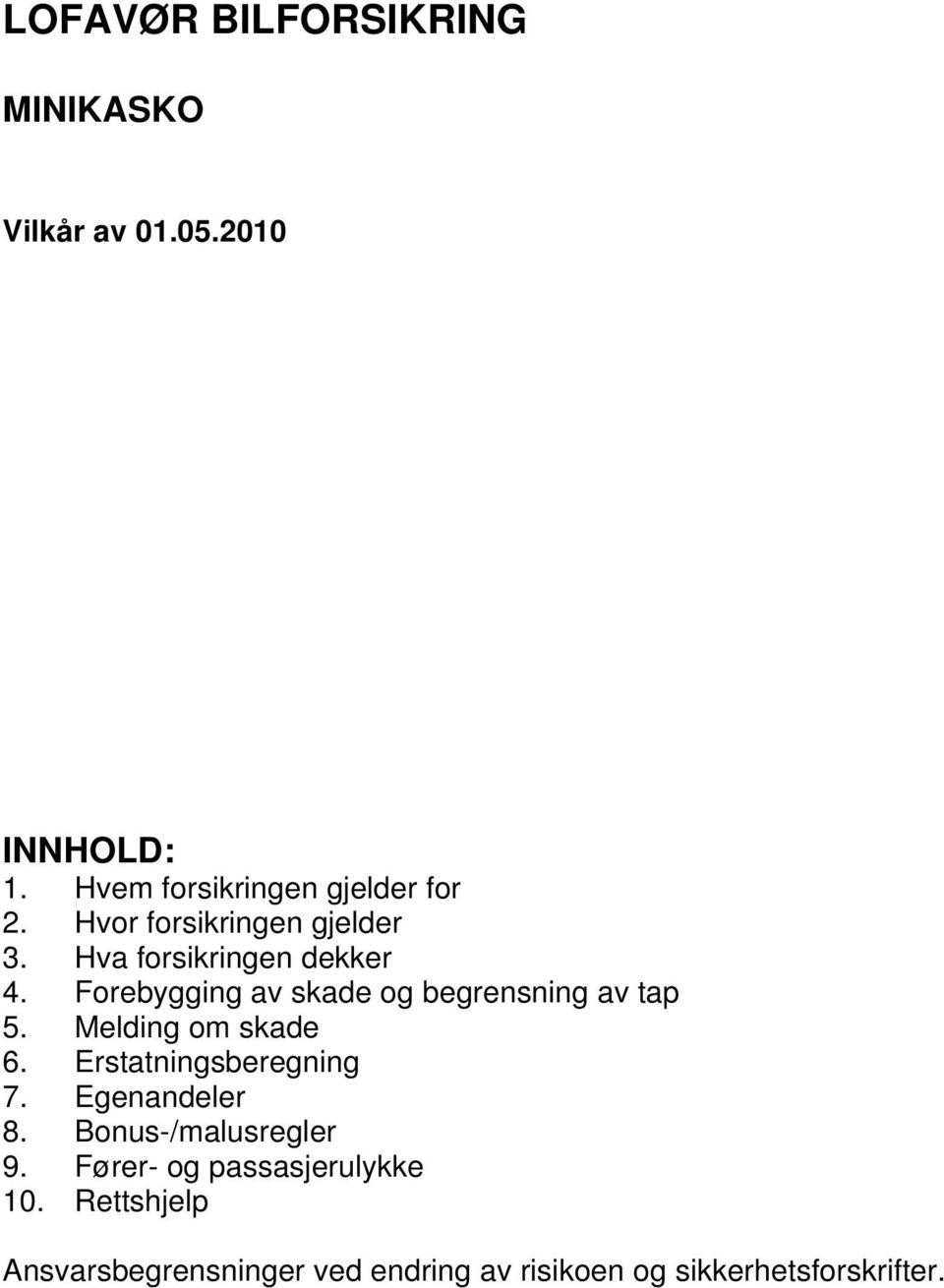 Forebygging av skade og begrensning av tap 5. Melding om skade 6. Erstatningsberegning 7.