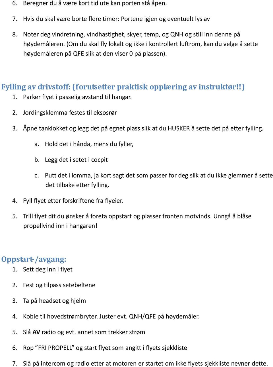 (Om du skal fly lokalt og ikke i kontrollert luftrom, kan du velge å sette høydemåleren på QFE slik at den viser 0 på plassen). Fylling av drivstoff: (forutsetter praktisk opplæring av instruktør!!) 1.