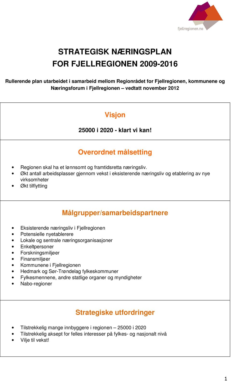 Økt antall arbeidsplasser gjennom vekst i eksisterende næringsliv og etablering av nye virksomheter Økt tilflytting Målgrupper/samarbeidspartnere Eksisterende næringsliv i Fjellregionen Potensielle