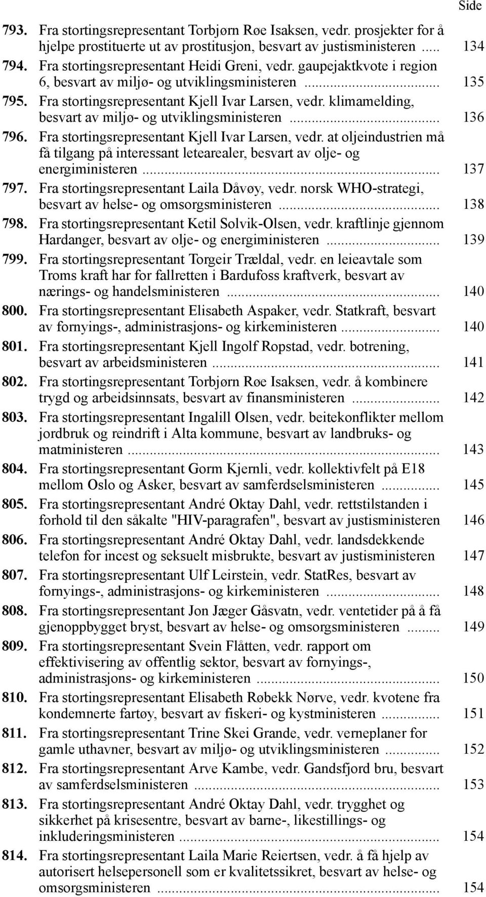 klimamelding, besvart av miljø- og utviklingsministeren... 136 796. Fra stortingsrepresentant Kjell Ivar Larsen, vedr.