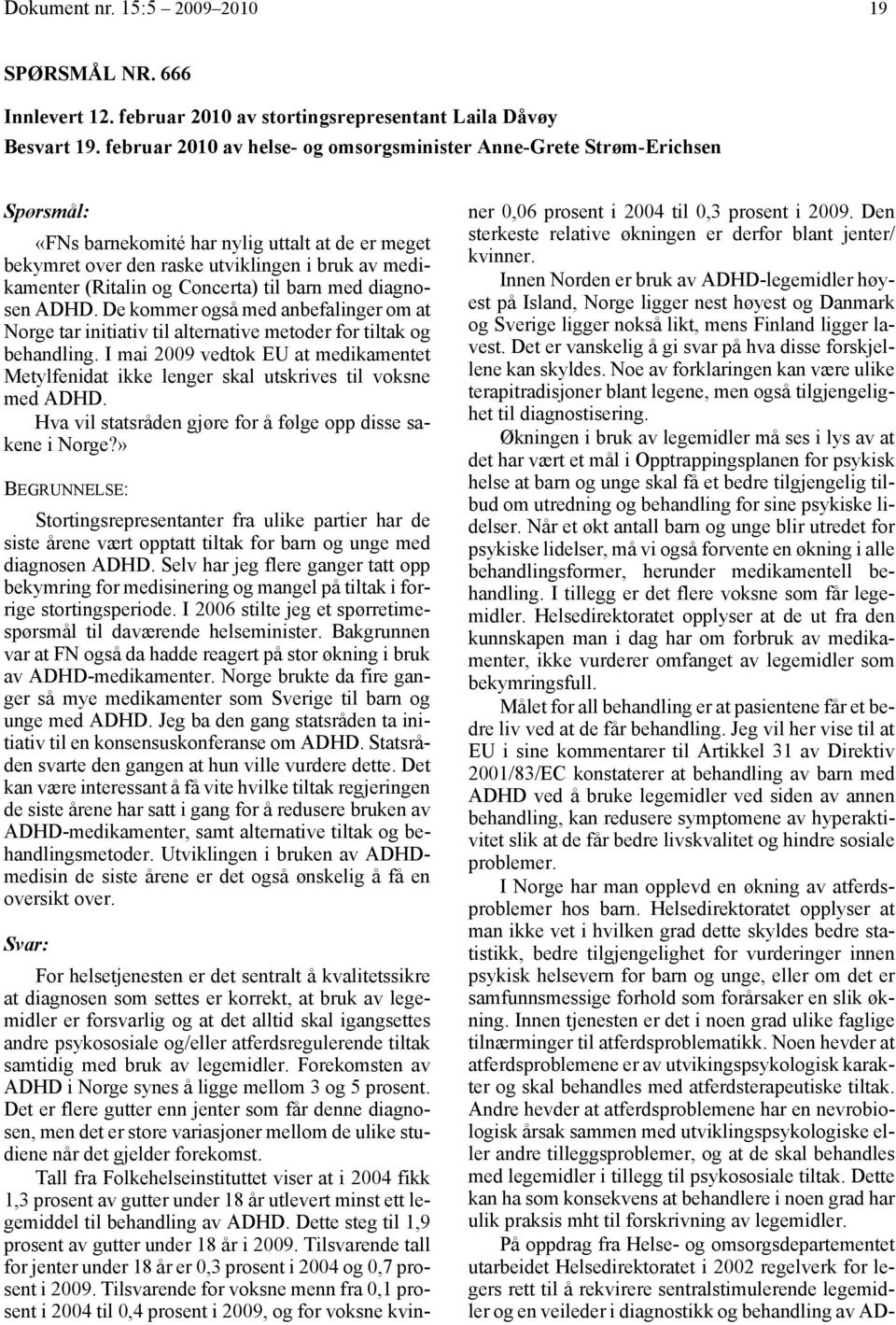 til barn med diagnosen ADHD. De kommer også med anbefalinger om at Norge tar initiativ til alternative metoder for tiltak og behandling.