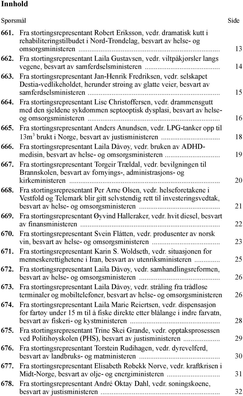 selskapet Destia-vedlikeholdet, herunder strøing av glatte veier, besvart av samferdselsministeren... 15 664. Fra stortingsrepresentant Lise Christoffersen, vedr.