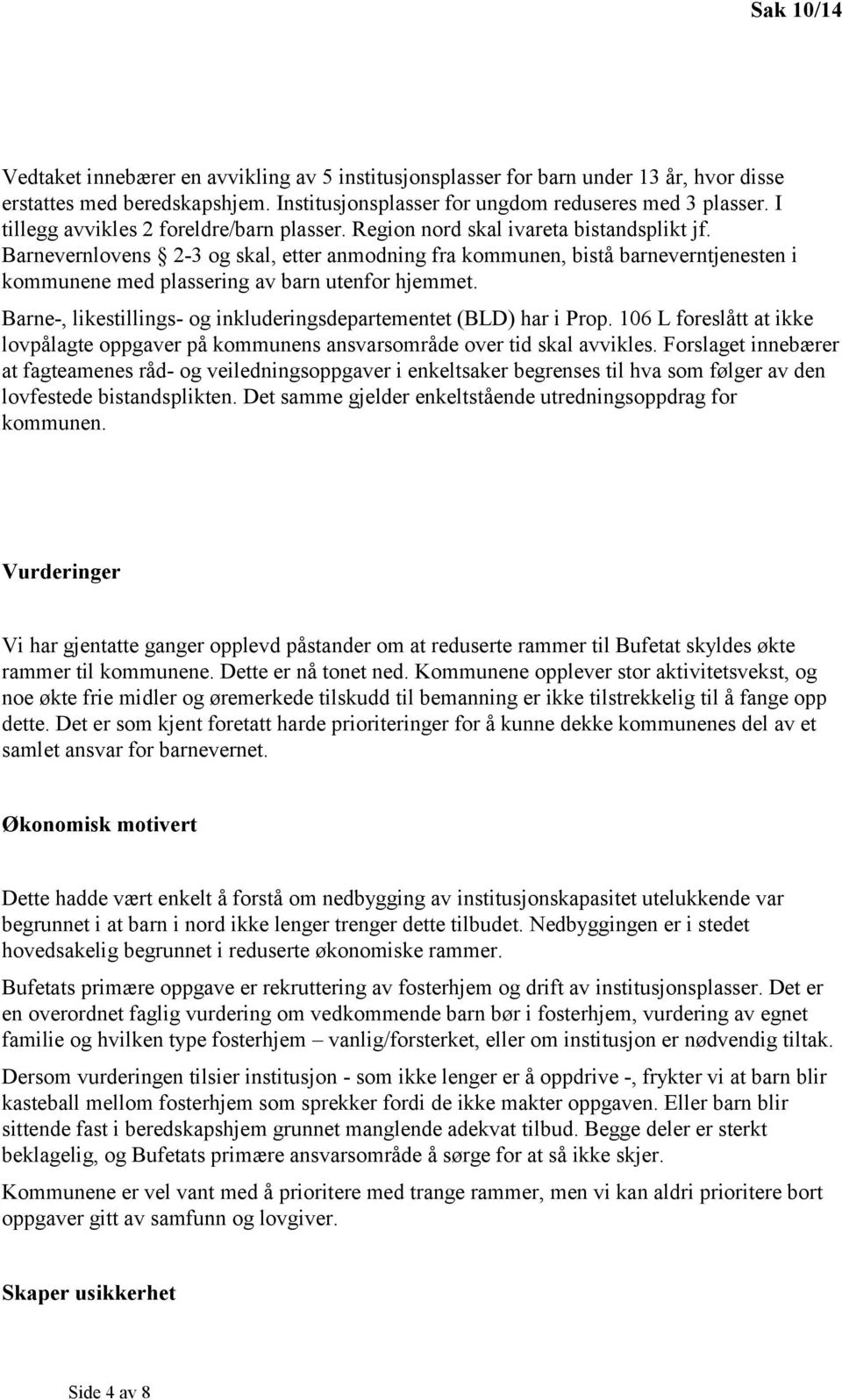 Barnevernlovens 2-3 og skal, etter anmodning fra kommunen, bistå barneverntjenesten i kommunene med plassering av barn utenfor hjemmet.