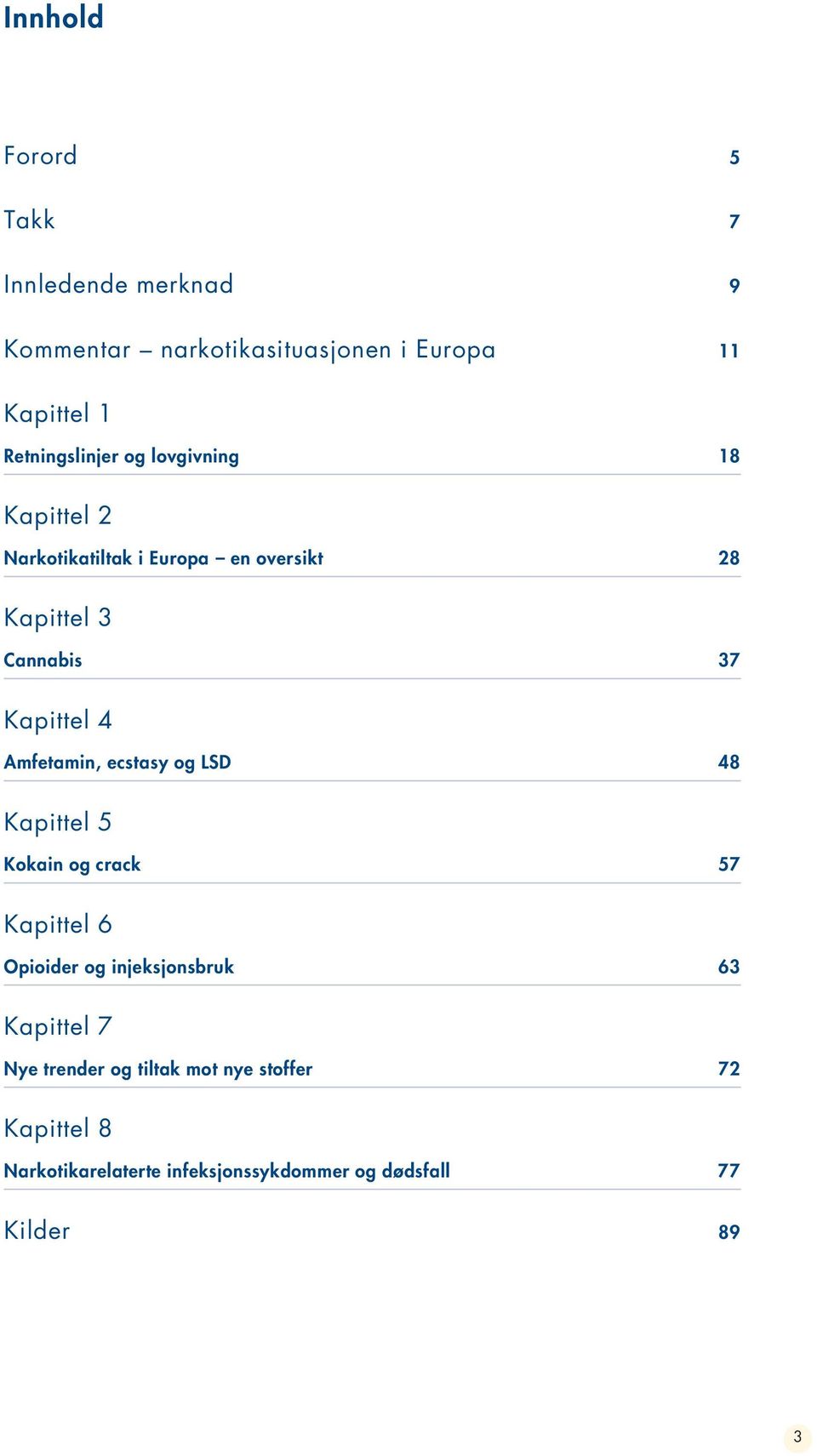 Kapittel 4 Amfetamin, ecstasy og LSD 48 Kapittel 5 Kokain og crack 57 Kapittel 6 Opioider og injeksjonsbruk 63