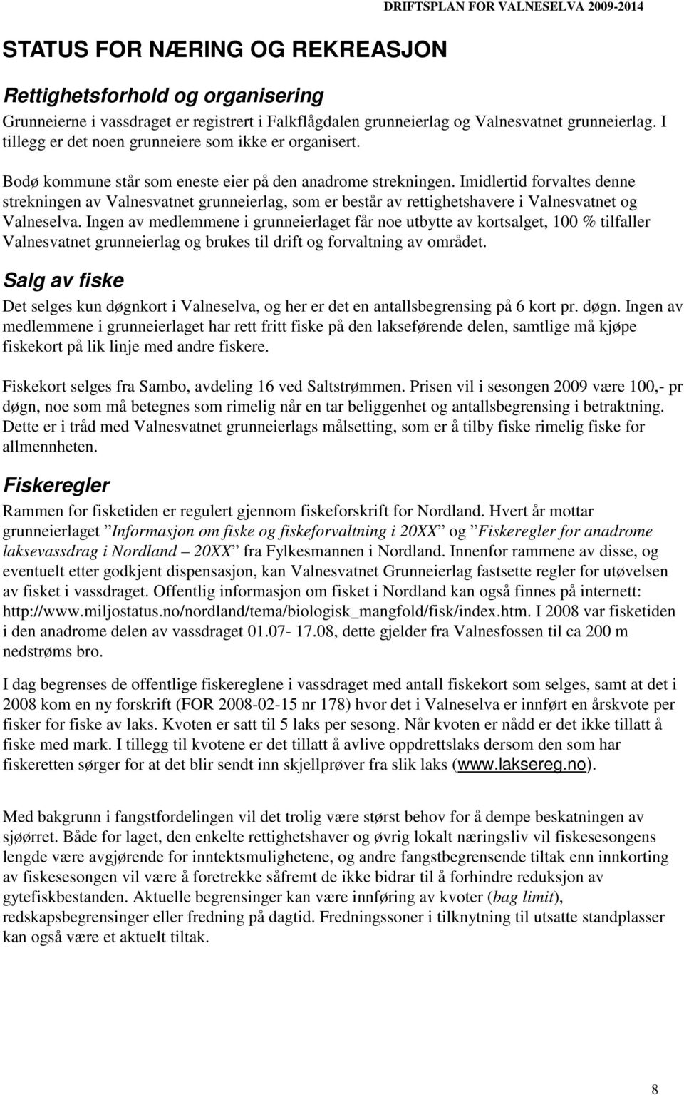 Imidlertid forvaltes denne strekningen av Valnesvatnet grunneierlag, som er består av rettighetshavere i Valnesvatnet og Valneselva.