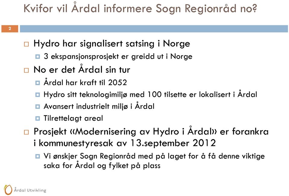 kraft til 2052 Hydro sitt teknologimiljø med 100 tilsette er lokalisert i Årdal Avansert industrielt miljø i Årdal