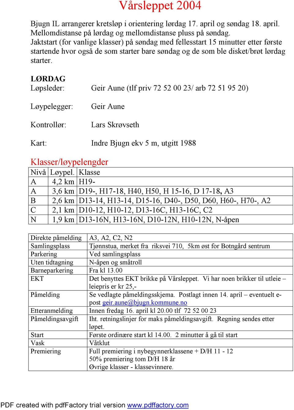 LØRDAG Løpsleder: Geir Aune (tlf priv 72 52 00 23/ arb 72 51 95 20) Løypelegger: Kontrollør: Geir Aune Lars Skrøvseth Kart: Indre Bjugn ekv 5 m, utgitt 1988 Klasser/løypelengder Nivå Løypel.