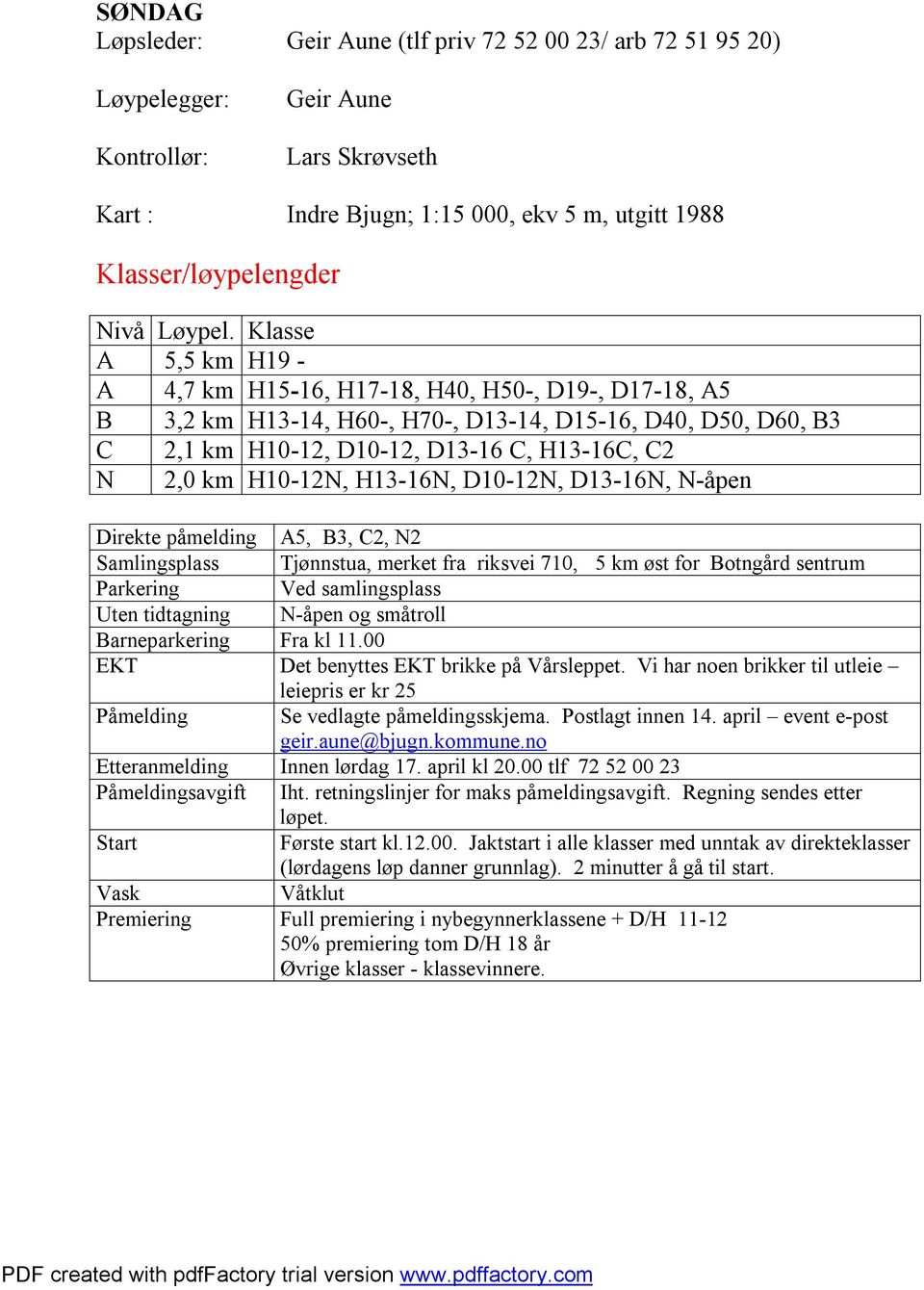 Klasse A 5,5 km H19 - A 4,7 km H15-16, H17-18, H40, H50-, D19-, D17-18, A5 B 3,2 km H13-14, H60-, H70-, D13-14, D15-16, D40, D50, D60, B3 C 2,1 km H10-12, D10-12, D13-16 C, H13-16C, C2 N 2,0 km