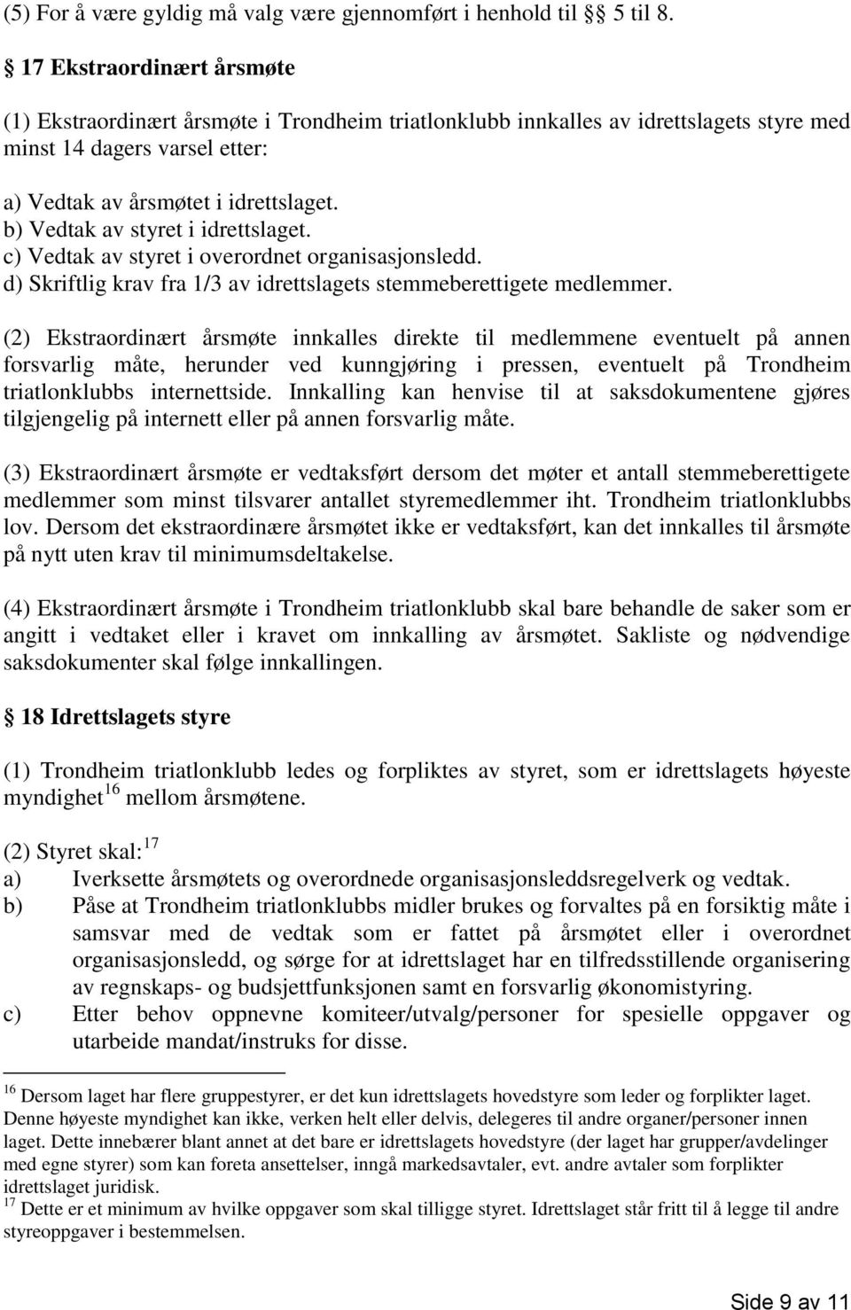 b) Vedtak av styret i idrettslaget. c) Vedtak av styret i overordnet organisasjonsledd. d) Skriftlig krav fra 1/3 av idrettslagets stemmeberettigete medlemmer.