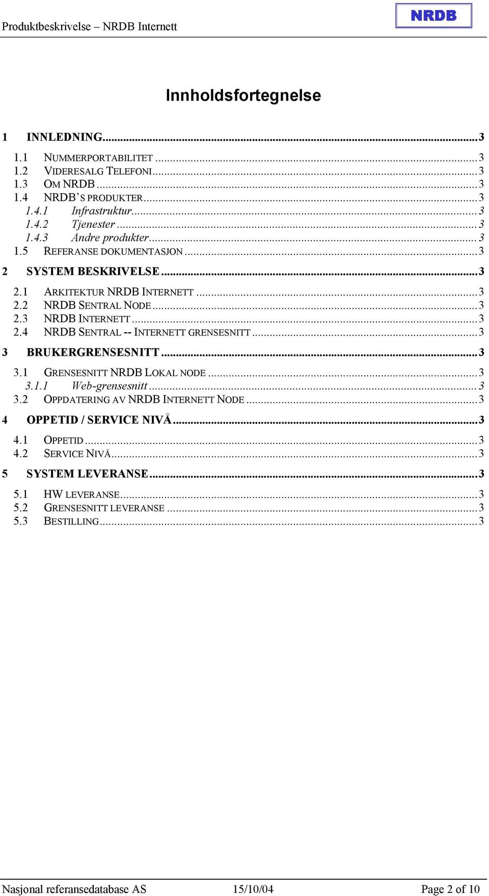 ..3 3 BRUKERGRENSESNITT...3 3.1 GRENSESNITT NRDB LOKAL NODE...3 3.1.1 Web-grensesnitt...3 3.2 OPPDATERING AV NRDB INTERNETT NODE...3 4 OPPETID / SERVICE NIVÅ...3 4.1 OPPETID...3 4.2 SERVICE NIVÅ.