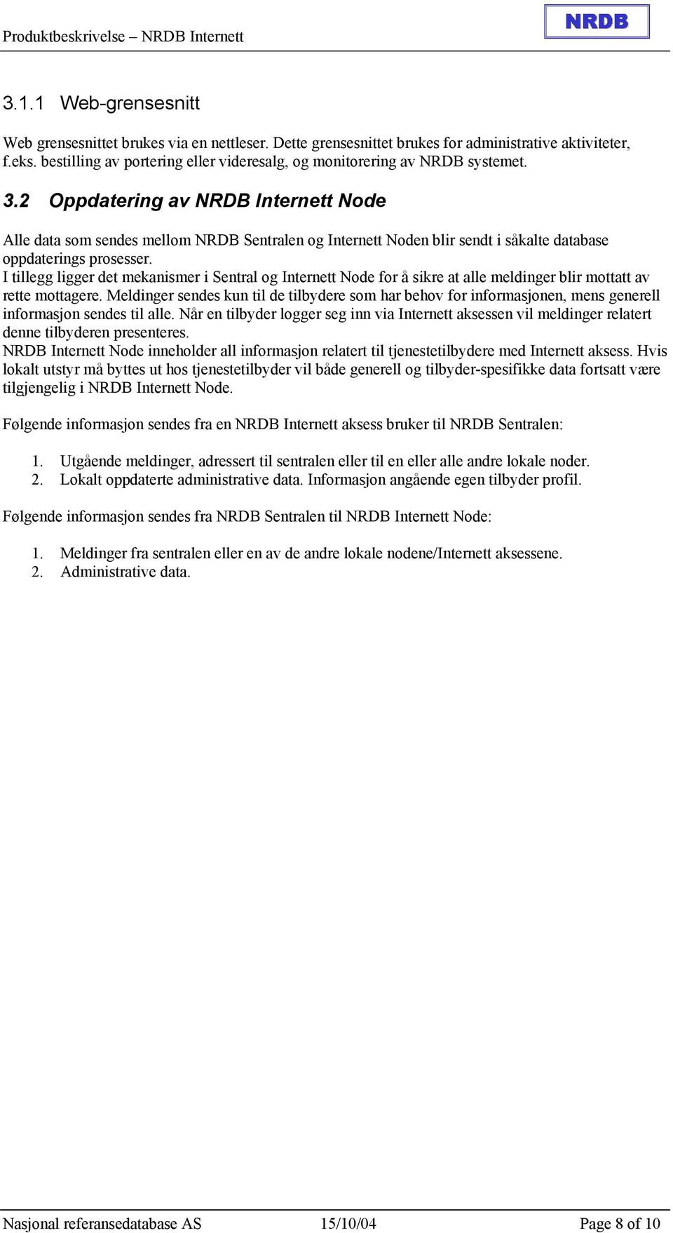 2 Oppdatering av NRDB Internett Node Alle data som sendes mellom NRDB Sentralen og Internett Noden blir sendt i såkalte database oppdaterings prosesser.