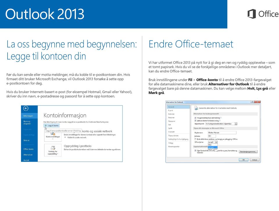 ), skriver du inn navn, e-postadresse og passord for å sette opp kontoen. Endre Office-temaet Vi har utformet Office 2013 på nytt for å gi deg en ren og ryddig opplevelse som et tomt papirark.