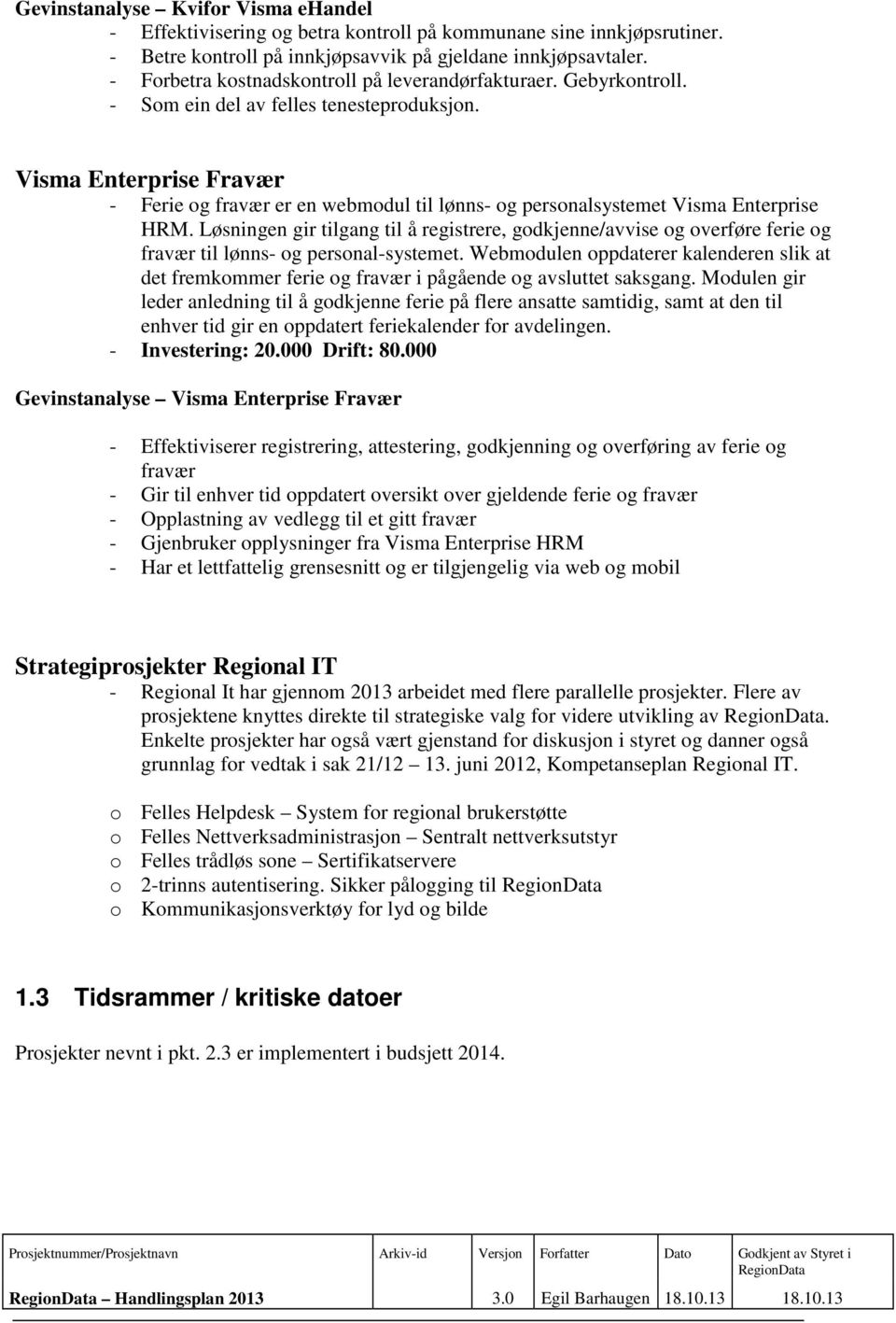 Visma Enterprise Fravær - Ferie og fravær er en webmodul til lønns- og personalsystemet Visma Enterprise HRM.