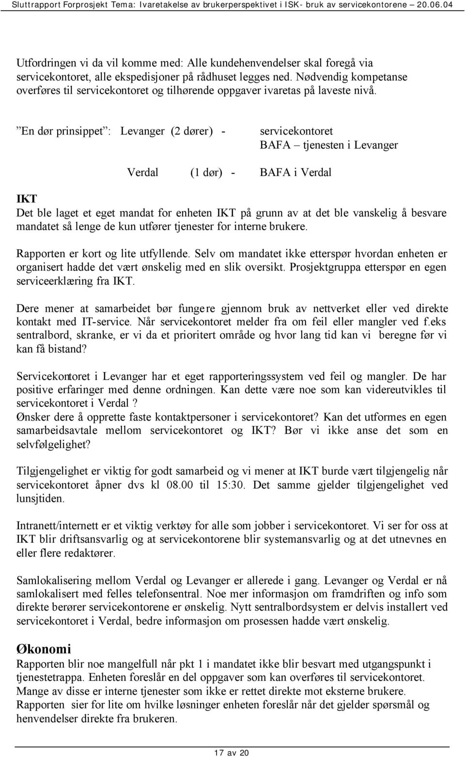 En dør prinsippet : Levanger (2 dører) - servicekontoret BAFA tjenesten i Levanger Verdal (1 dør) - BAFA i Verdal IKT Det ble laget et eget mandat for enheten IKT på grunn av at det ble vanskelig å