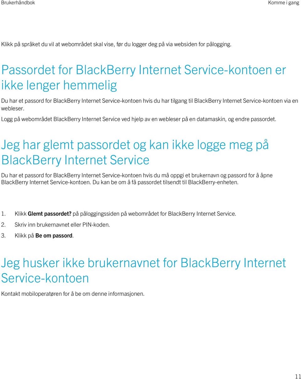 webleser. Logg på webområdet BlackBerry Internet Service ved hjelp av en webleser på en datamaskin, og endre passordet.