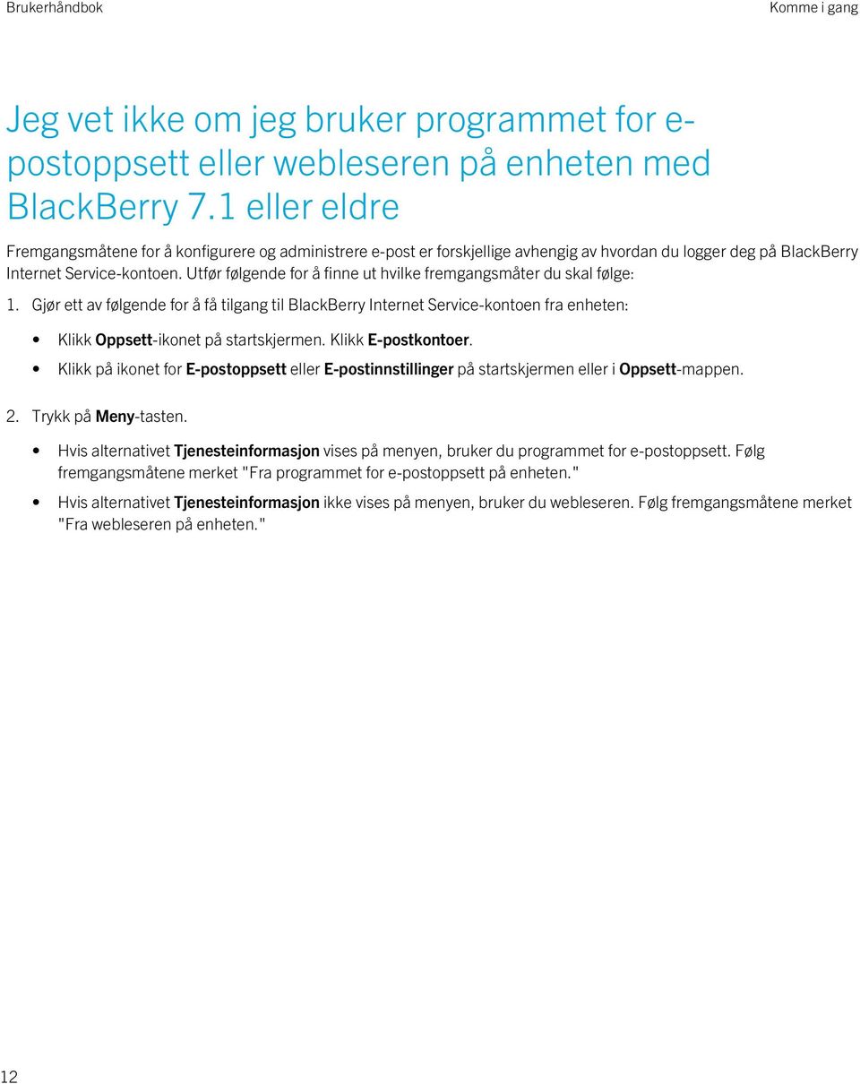 Utfør følgende for å finne ut hvilke fremgangsmåter du skal følge: 1. Gjør ett av følgende for å få tilgang til BlackBerry Internet Service-kontoen fra enheten: Klikk Oppsett-ikonet på startskjermen.