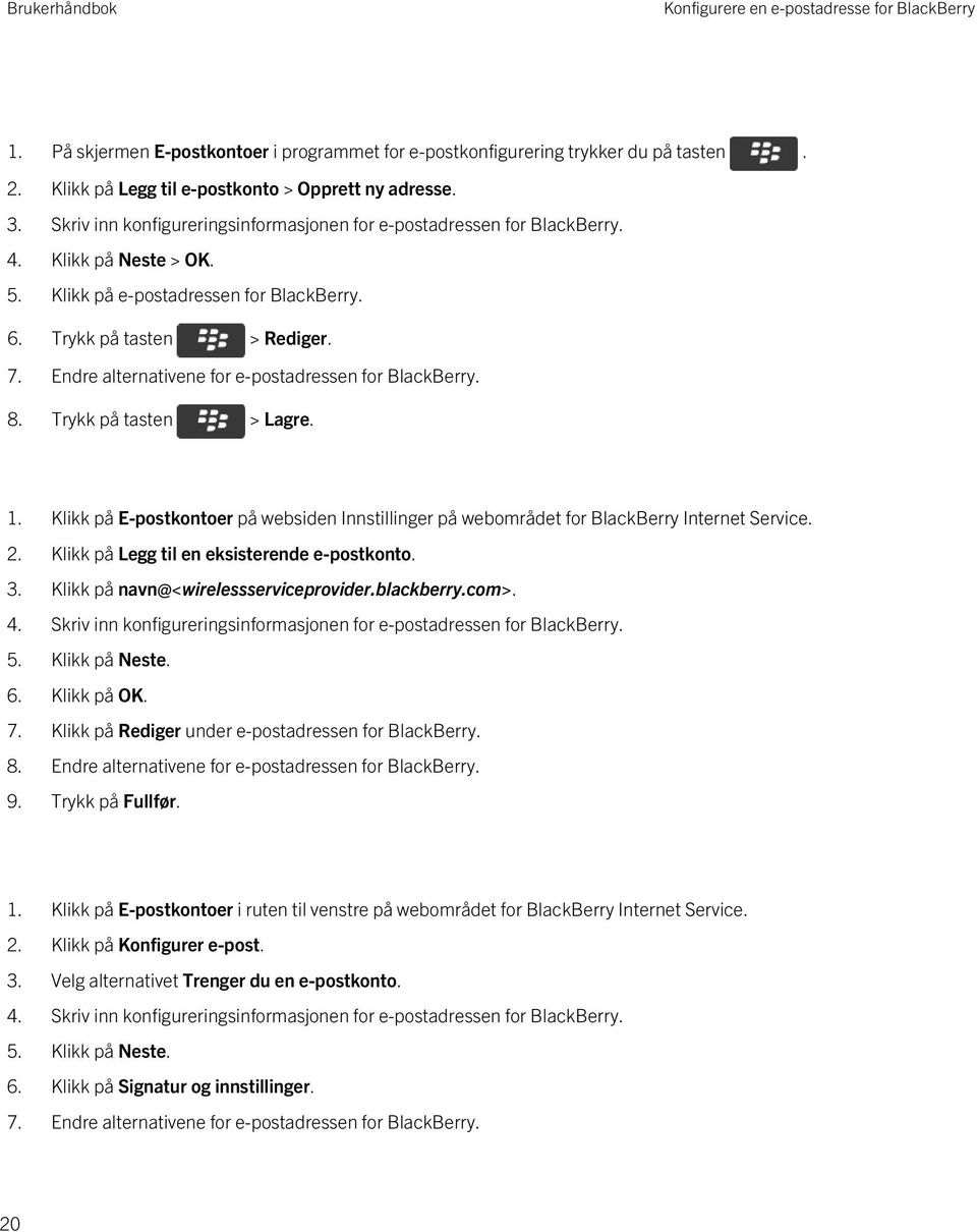 Endre alternativene for e-postadressen for BlackBerry. 8. Trykk på tasten > Lagre. 1. Klikk på E-postkontoer på websiden Innstillinger på webområdet for BlackBerry Internet Service. 2.