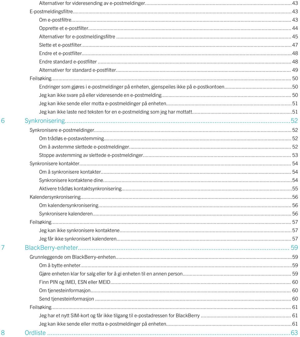 .. 50 Endringer som gjøres i e-postmeldinger på enheten, gjenspeiles ikke på e-postkontoen...50 Jeg kan ikke svare på eller videresende en e-postmelding.