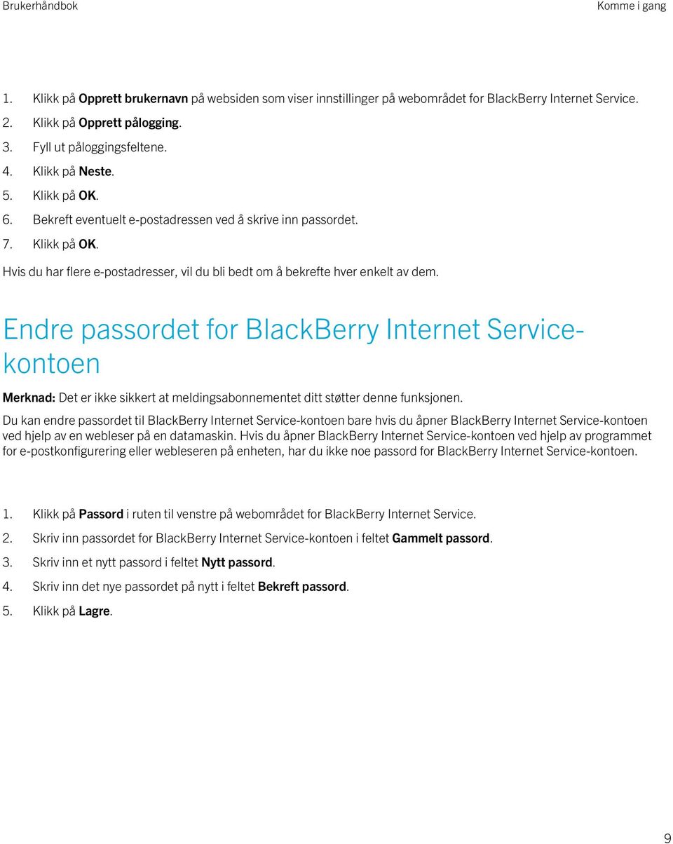 Endre passordet for BlackBerry Internet Servicekontoen Du kan endre passordet til BlackBerry Internet Service-kontoen bare hvis du åpner BlackBerry Internet Service-kontoen ved hjelp av en webleser