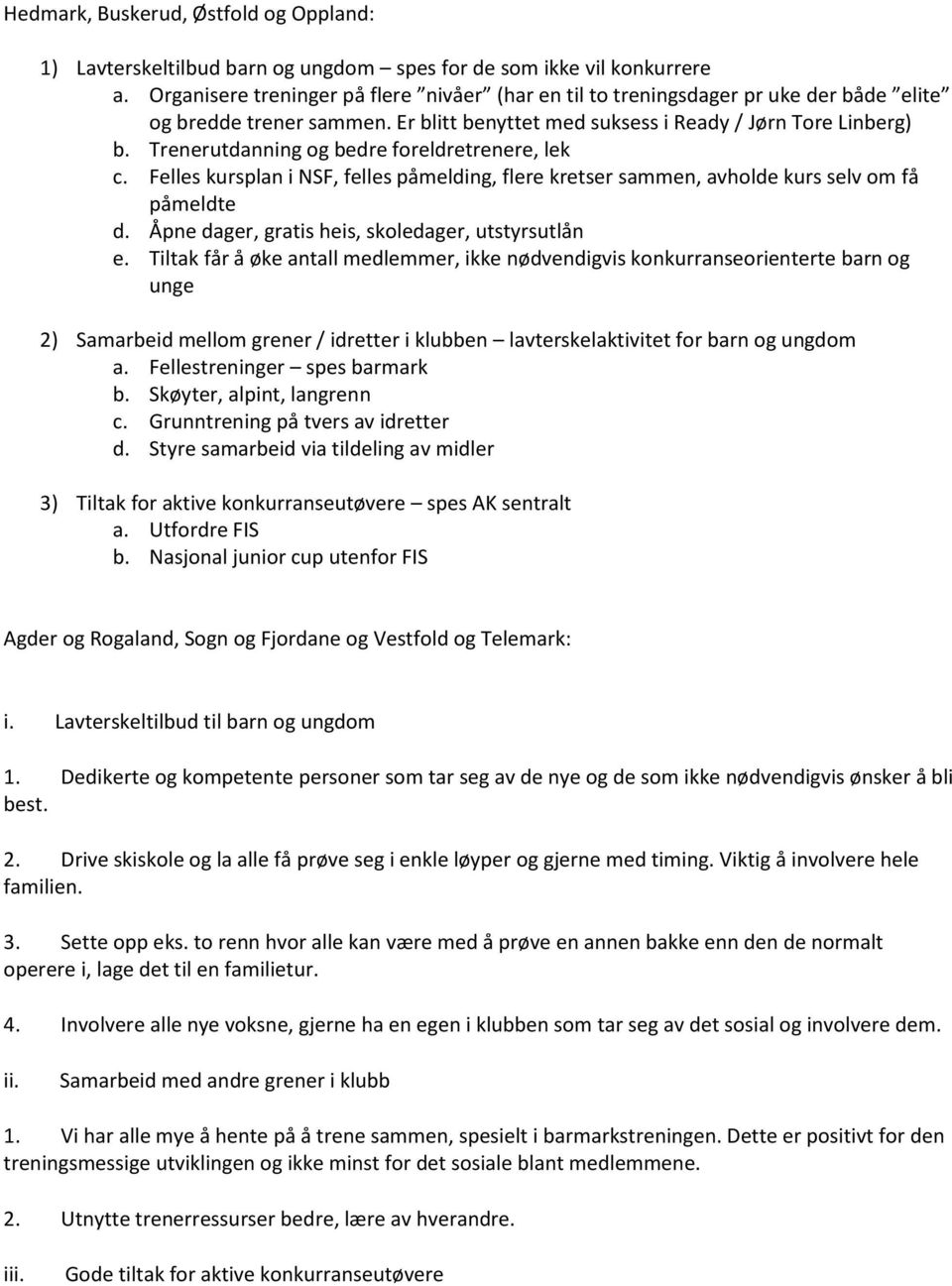 Trenerutdanning og bedre foreldretrenere, lek c. Felles kursplan i NSF, felles påmelding, flere kretser sammen, avholde kurs selv om få påmeldte d. Åpne dager, gratis heis, skoledager, utstyrsutlån e.