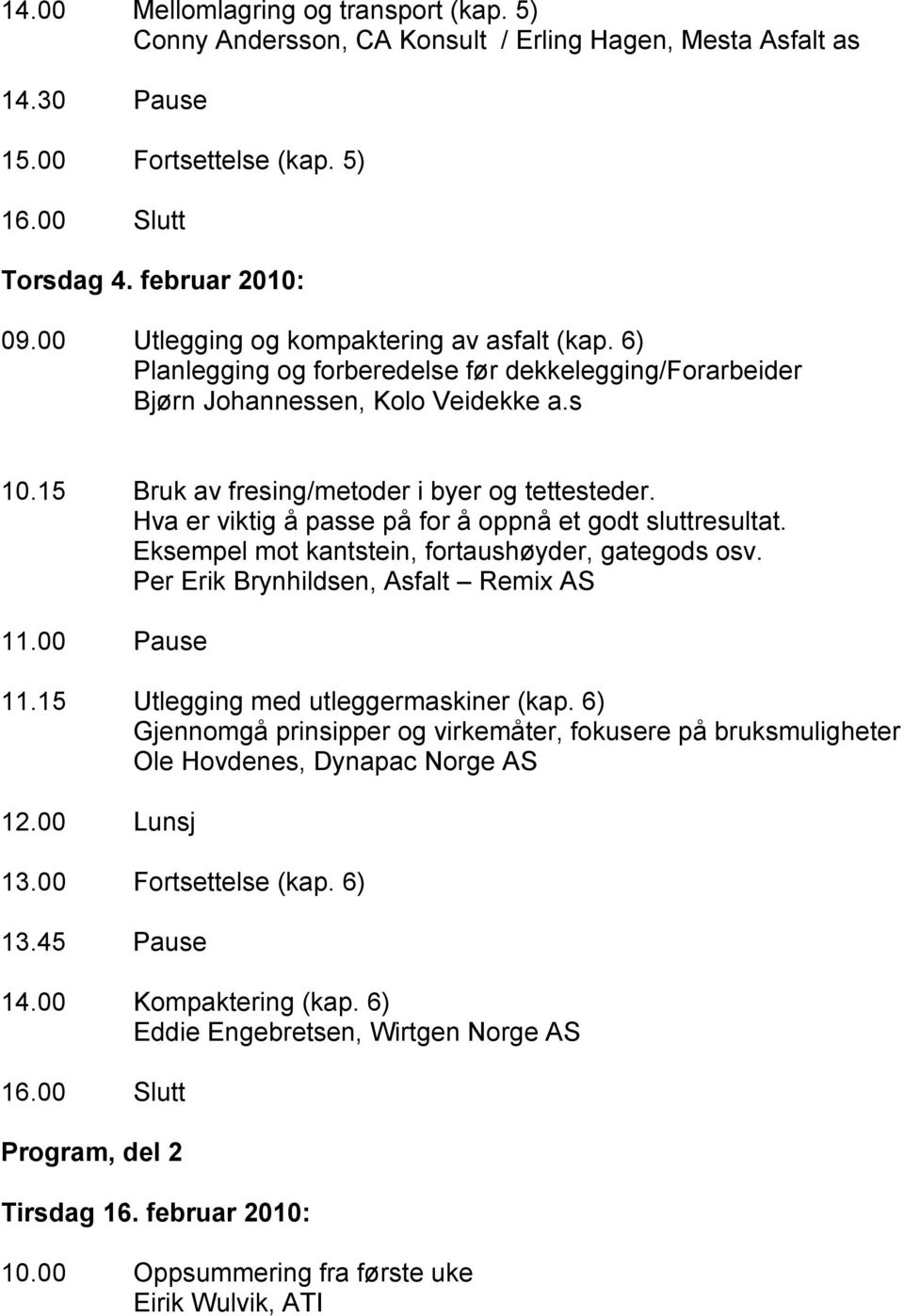 Hva er viktig å passe på for å oppnå et godt sluttresultat. Eksempel mot kantstein, fortaushøyder, gategods osv. Per Erik Brynhildsen, Asfalt Remix AS 11.00 Pause 11.