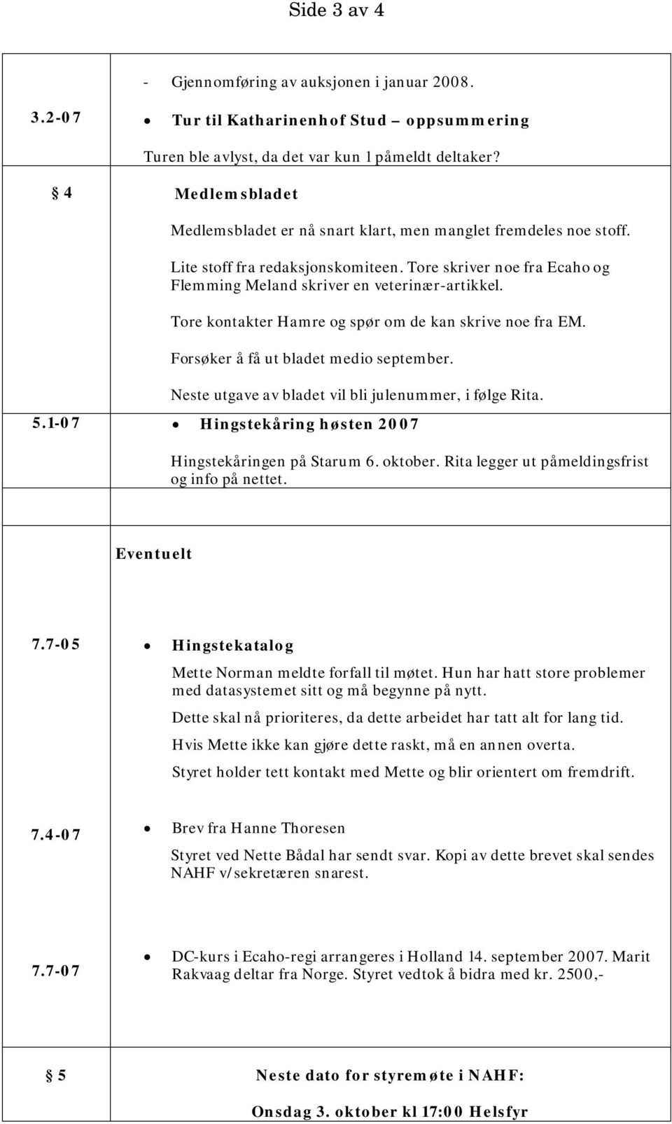 Tore kontakter Hamre og spør om de kan skrive noe fra EM. Forsøker å få ut bladet medio september. Neste utgave av bladet vil bli julenummer, i følge Rita. 5.