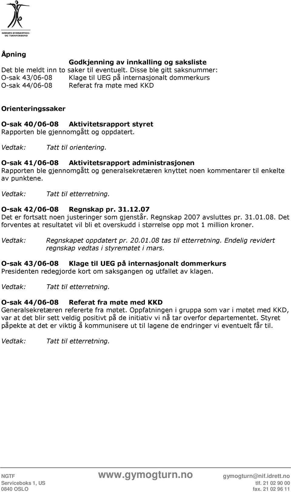 gjennomgått og oppdatert. Tatt til orientering. O-sak 41/06-08 Aktivitetsrapport administrasjonen Rapporten ble gjennomgått og generalsekretæren knyttet noen kommentarer til enkelte av punktene.