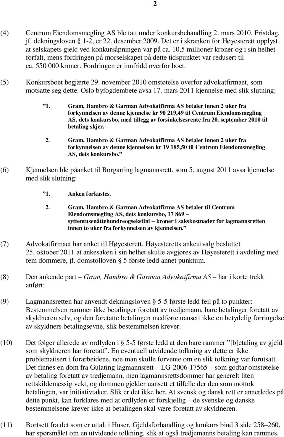 10,5 millioner kroner og i sin helhet forfalt, mens fordringen på morselskapet på dette tidspunktet var redusert til ca. 550 000 kroner. Fordringen er innfridd overfor boet.