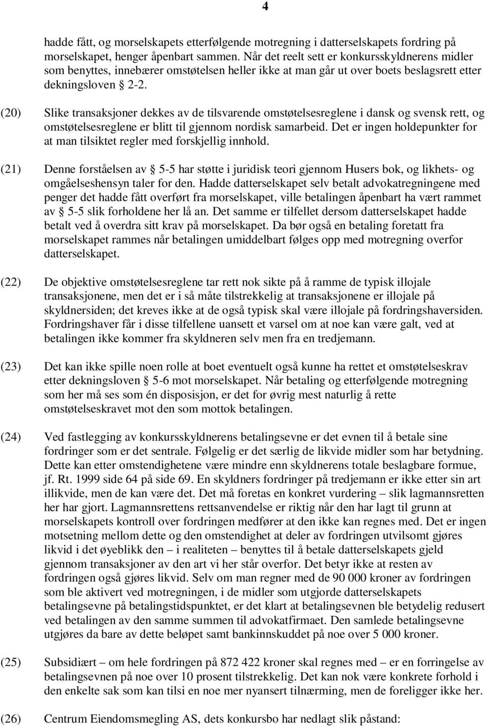 (20) Slike transaksjoner dekkes av de tilsvarende omstøtelsesreglene i dansk og svensk rett, og omstøtelsesreglene er blitt til gjennom nordisk samarbeid.