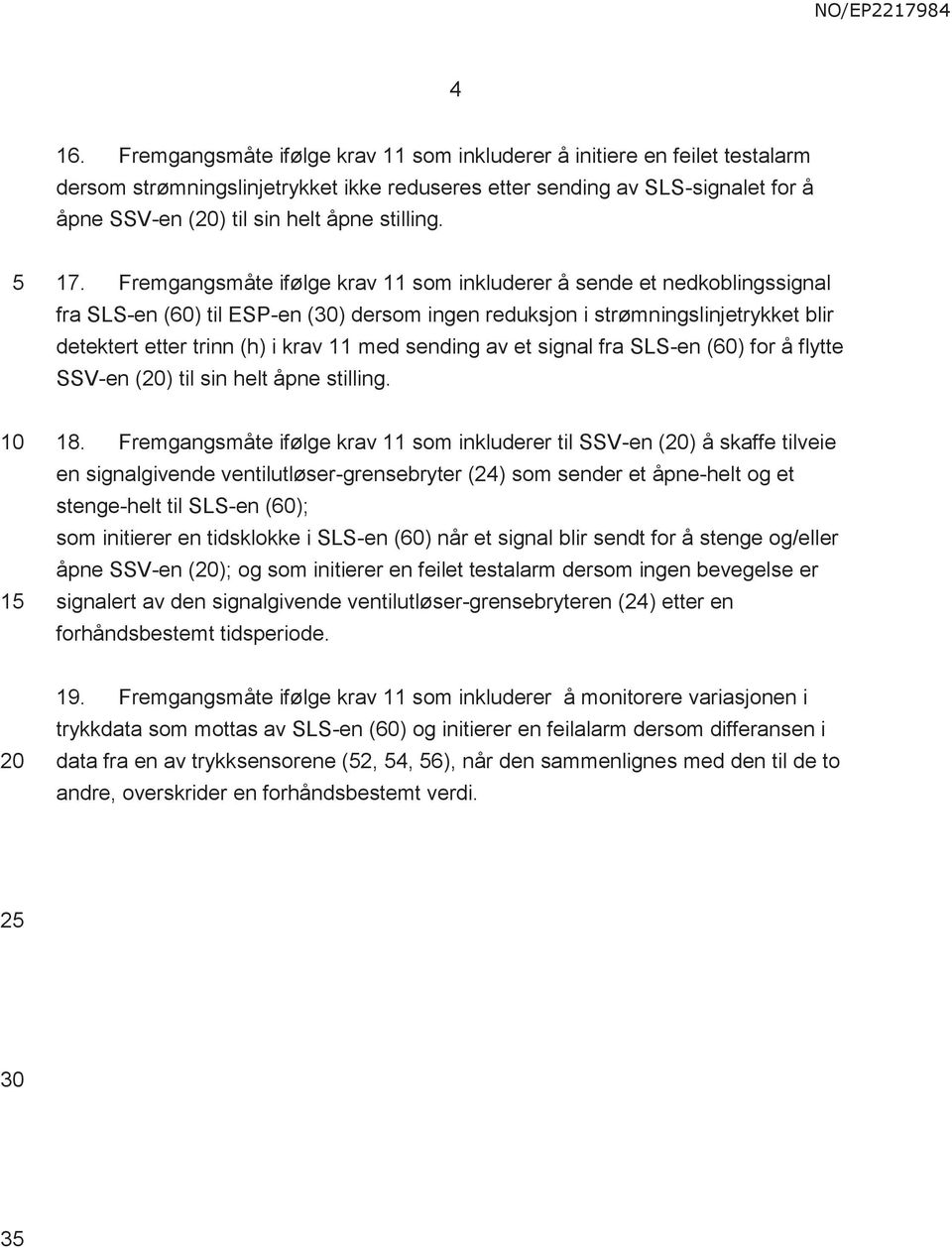 Fremgangsmåte ifølge krav 11 som inkluderer å sende et nedkoblingssignal fra SLS-en (60) til ESP-en () dersom ingen reduksjon i strømningslinjetrykket blir detektert etter trinn (h) i krav 11 med